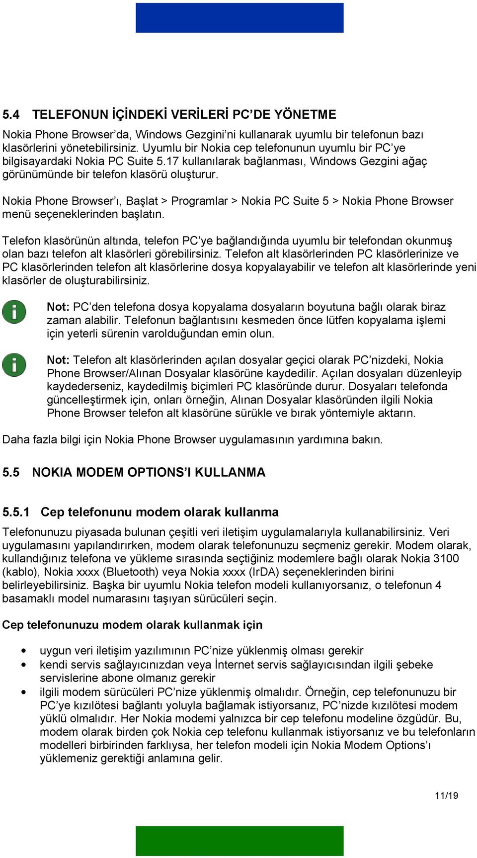 Nokia Phone Browser ı, Başlat > Programlar > Nokia PC Suite 5 > Nokia Phone Browser menü seçeneklerinden başlatın.
