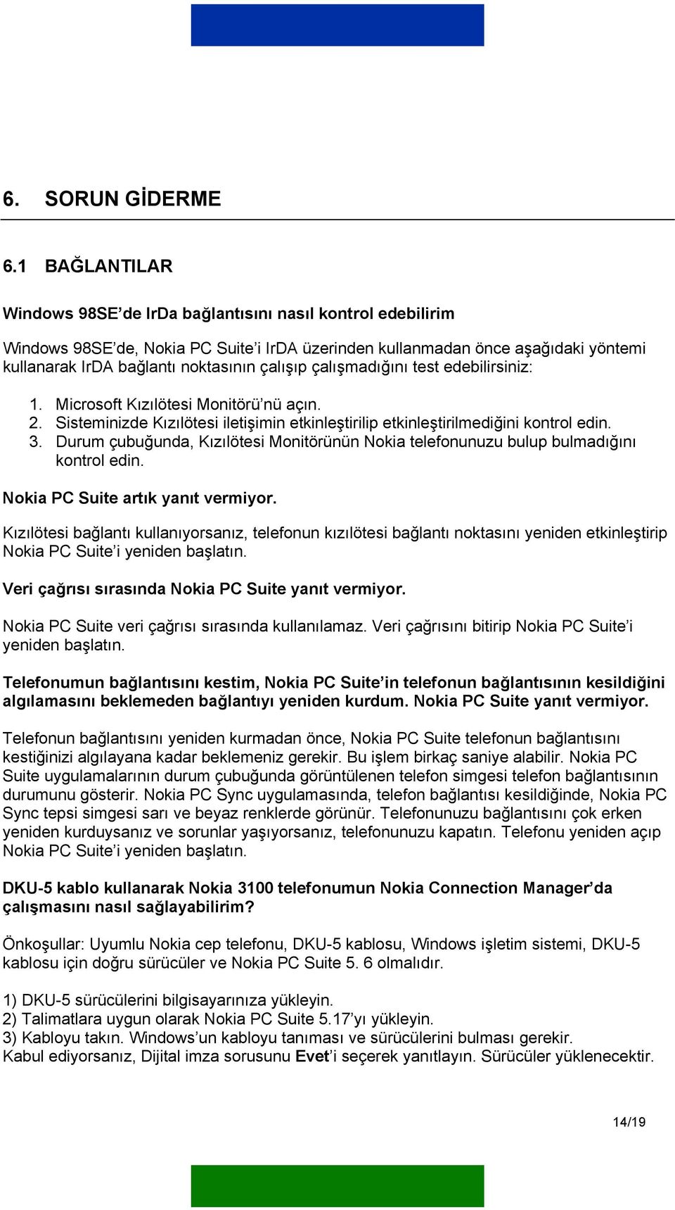 çalışıp çalışmadığını test edebilirsiniz: 1. Microsoft Kızılötesi Monitörü nü açın. 2. Sisteminizde Kızılötesi iletişimin etkinleştirilip etkinleştirilmediğini kontrol edin. 3.