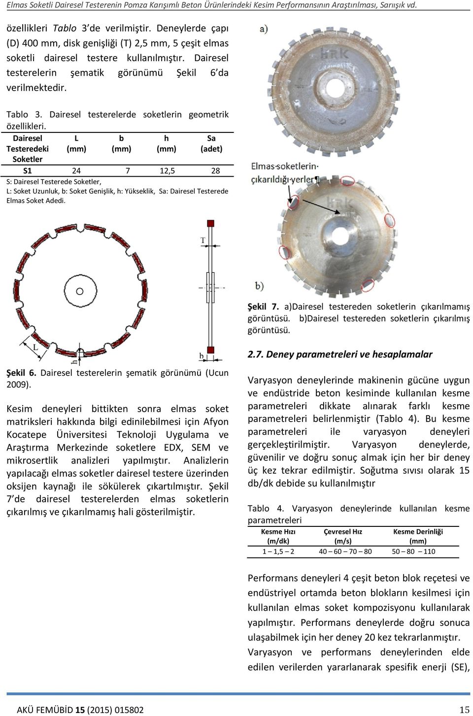 Dairesel Testeredeki L (mm) b (mm) h (mm) Sa (adet) Soketler S1 24 7 12,5 28 S: Dairesel Testerede Soketler, L: Soket Uzunluk, b: Soket Genişlik, h: Yükseklik, Sa: Dairesel Testerede Elmas Soket