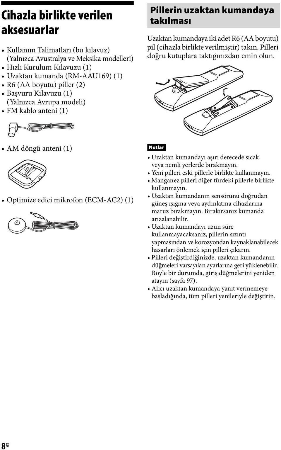 Pilleri doğru kutuplara taktığınızdan emin olun. AM döngü anteni (1) Optimize edici mikrofon (ECM-AC2) (1) Notlar Uzaktan kumandayı aşırı derecede sıcak veya nemli yerlerde bırakmayın.