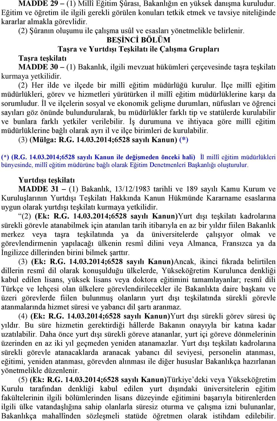 BEŞİNCİ BÖLÜM Taşra ve Yurtdışı Teşkilatı ile Çalışma Grupları Taşra teşkilatı MADDE 30 (1) Bakanlık, ilgili mevzuat hükümleri çerçevesinde taşra teşkilatı kurmaya yetkilidir.