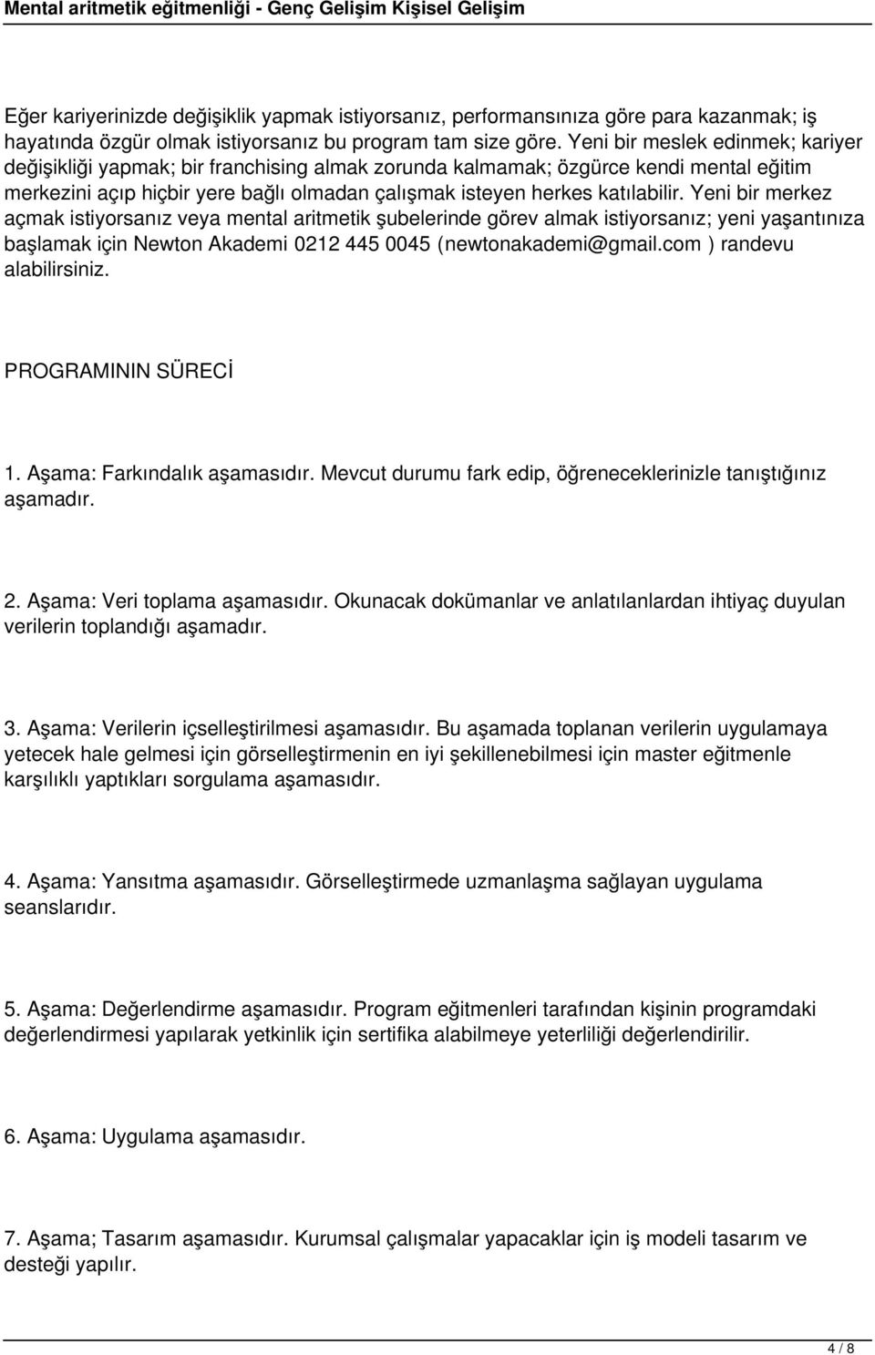 Yeni bir merkez açmak istiyorsanız veya mental aritmetik şubelerinde görev almak istiyorsanız; yeni yaşantınıza başlamak için Newton Akademi 0212 445 0045 (newtonakademi@gmail.