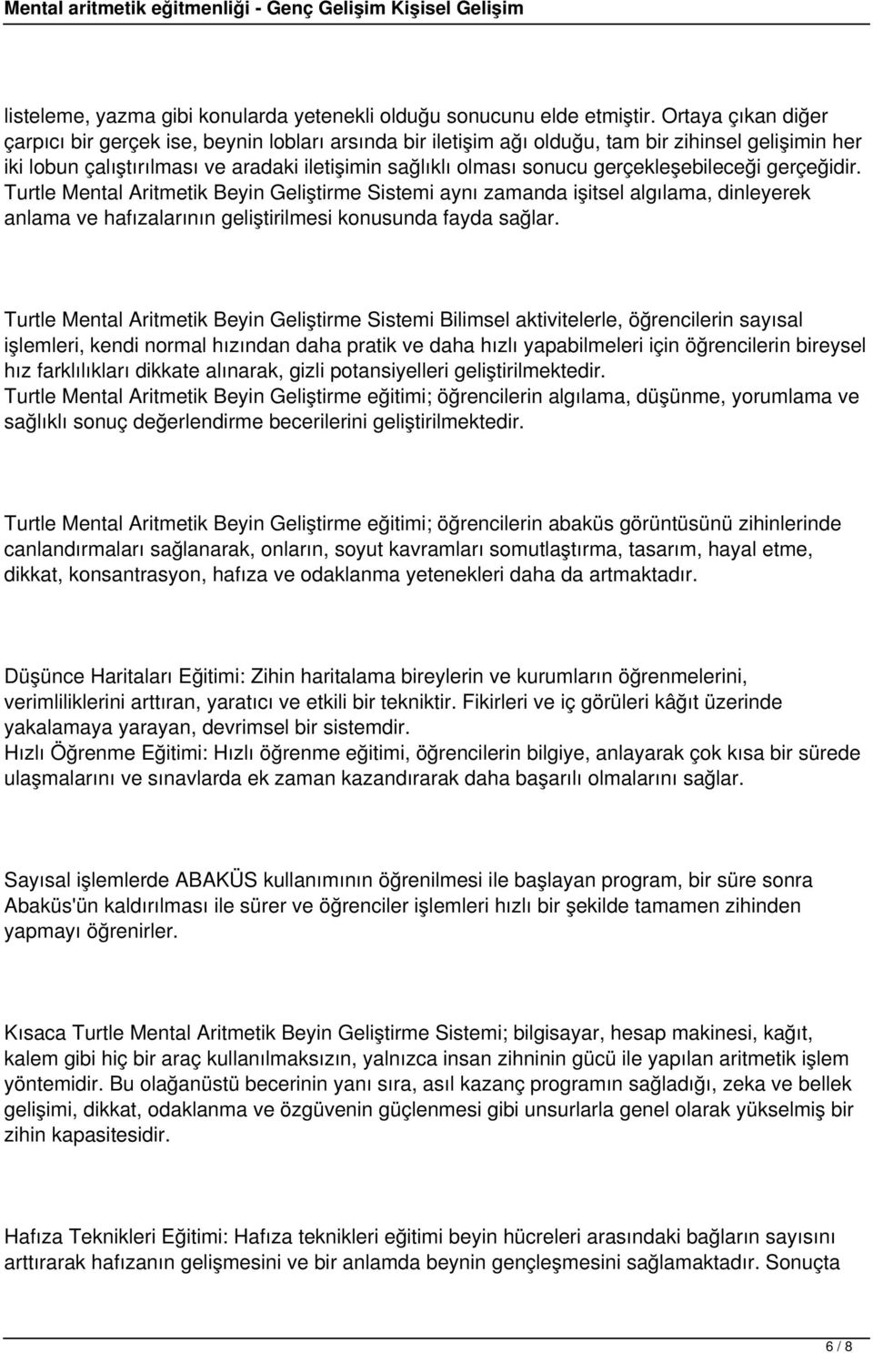 gerçekleşebileceği gerçeğidir. Turtle Mental Aritmetik Beyin Geliştirme Sistemi aynı zamanda işitsel algılama, dinleyerek anlama ve hafızalarının geliştirilmesi konusunda fayda sağlar.