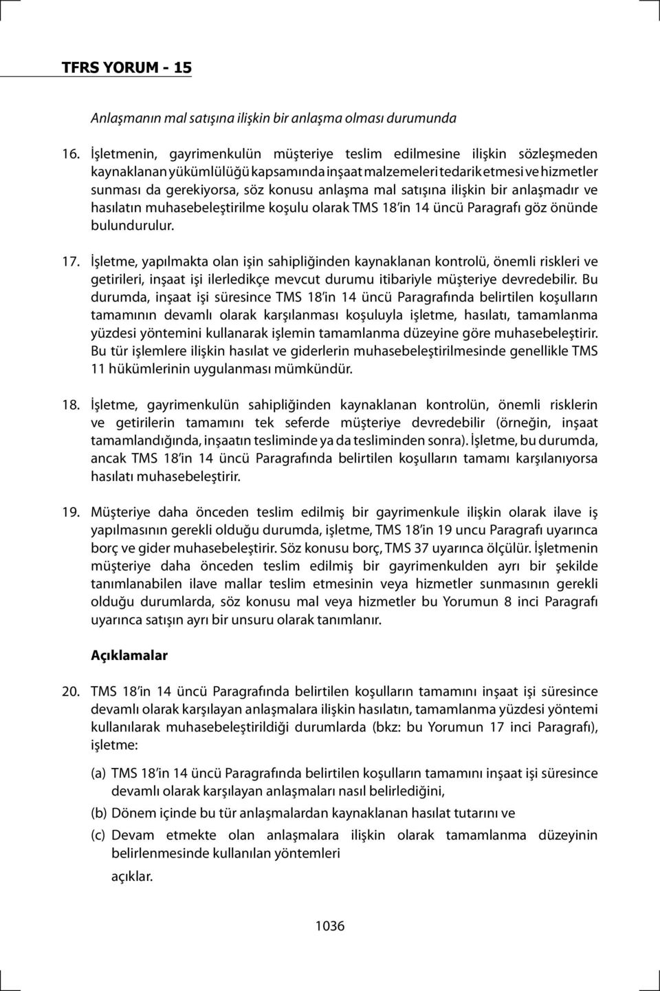 mal satışına ilişkin bir anlaşmadır ve hasılatın muhasebeleştirilme koşulu olarak TMS 18 in 14 üncü Paragrafı göz önünde bulundurulur. 17.