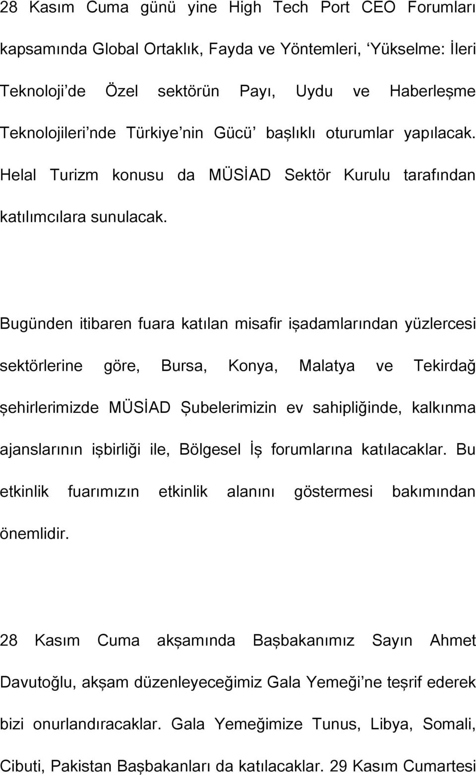 Bugünden itibaren fuara katılan misafir işadamlarından yüzlercesi sektörlerine göre, Bursa, Konya, Malatya ve Tekirdağ şehirlerimizde MÜSİAD Şubelerimizin ev sahipliğinde, kalkınma ajanslarının