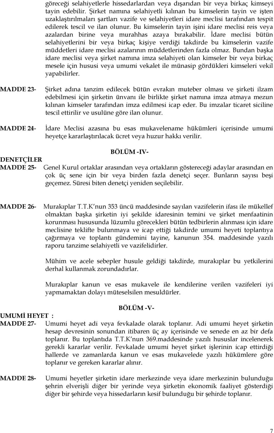 Bu kimselerin tayin işini idare meclisi reis veya azalardan birine veya murahhas azaya bırakabilir.