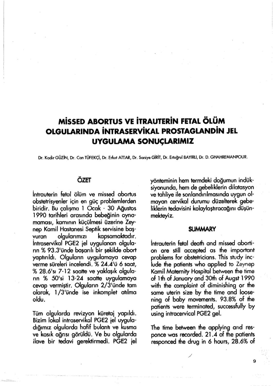 Bu çalışma 1 Ocak - 30 Ağustos 1990 tarihleri arasında bebeğinin oynamaması, karnının küçülmesi üzerine Zeynep Kamil Hastanesi Septik servisine başyuran olgularımızı kapsamaktadır.