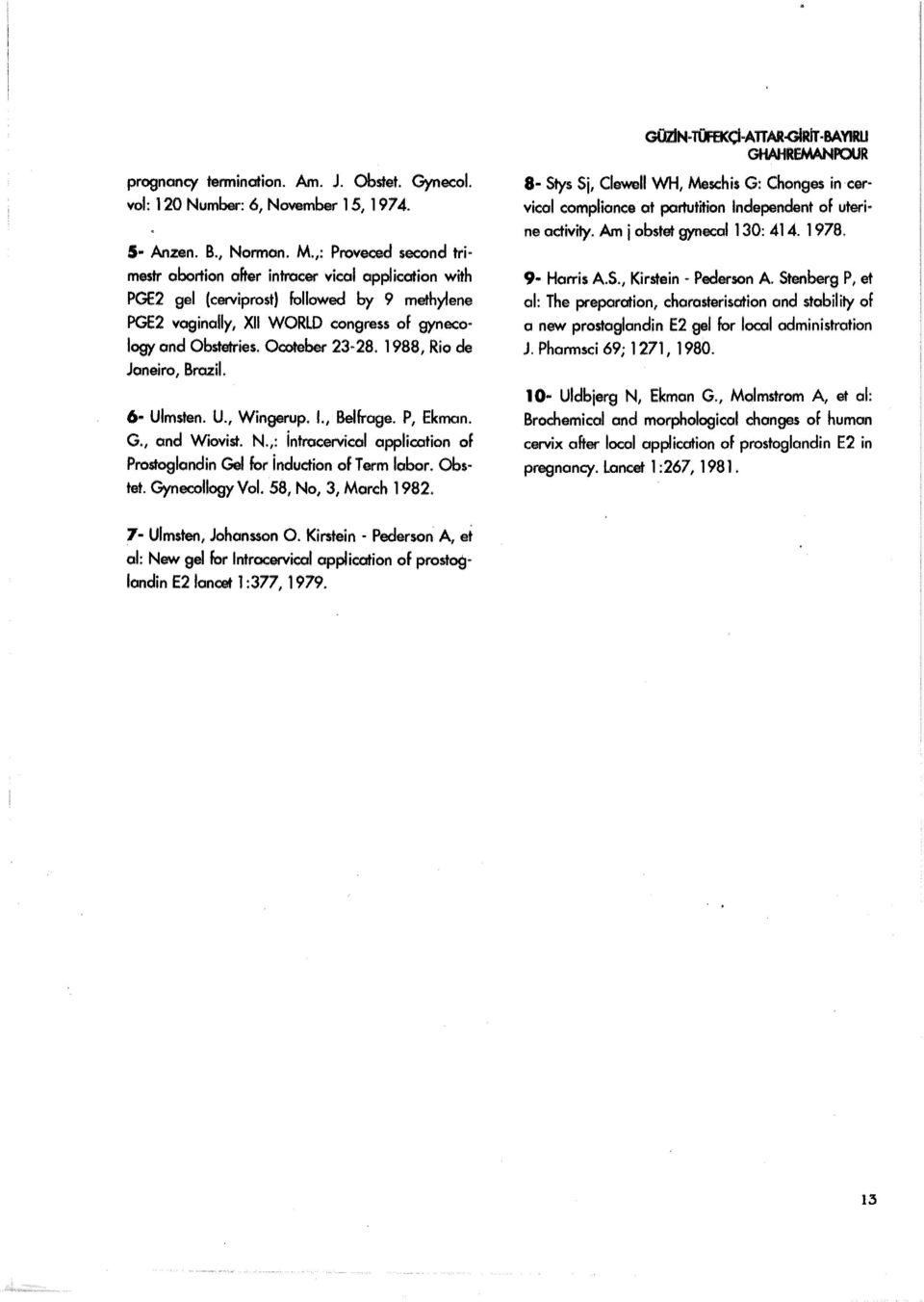 Ocoteber 23 28. 1988, Rio de Janeiro, BraziL 6- Ulmsten. U., Wingerup. 1., Belfroge. P, Ekmon. G., ond Wiovist. N.,: İntrocervicol application of Prostoglandin Gel for İnduction of T erm labor.