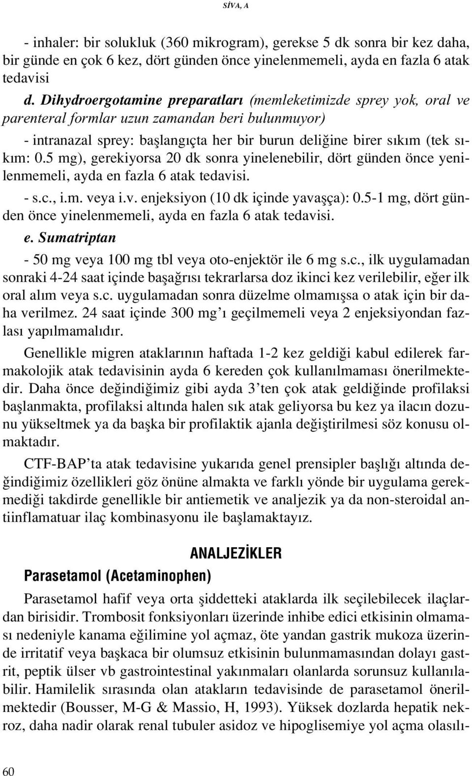 5 mg), gerekiyorsa 20 dk sonra yinelenebilir, dört günden önce yenilenmemeli, ayda en fazla 6 atak tedavisi. - s.c., i.m. veya i.v. enjeksiyon (10 dk içinde yavaflça): 0.