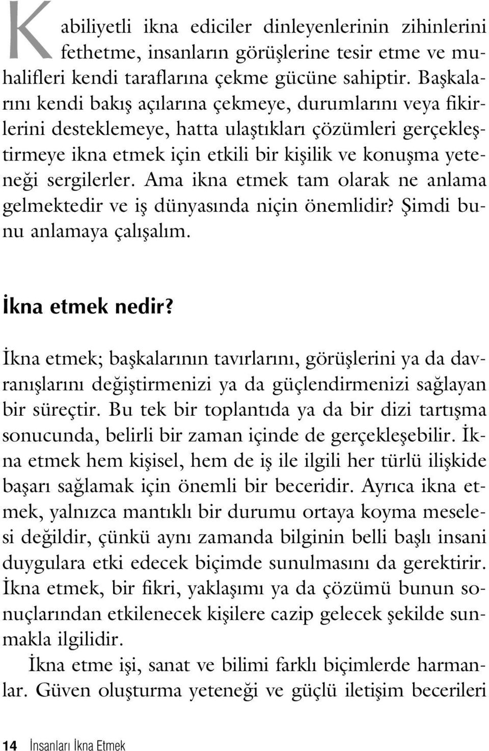 sergilerler. Ama ikna etmek tam olarak ne anlama gelmektedir ve ifl dünyas nda niçin önemlidir? fiimdi bunu anlamaya çal flal m. kna etmek nedir?