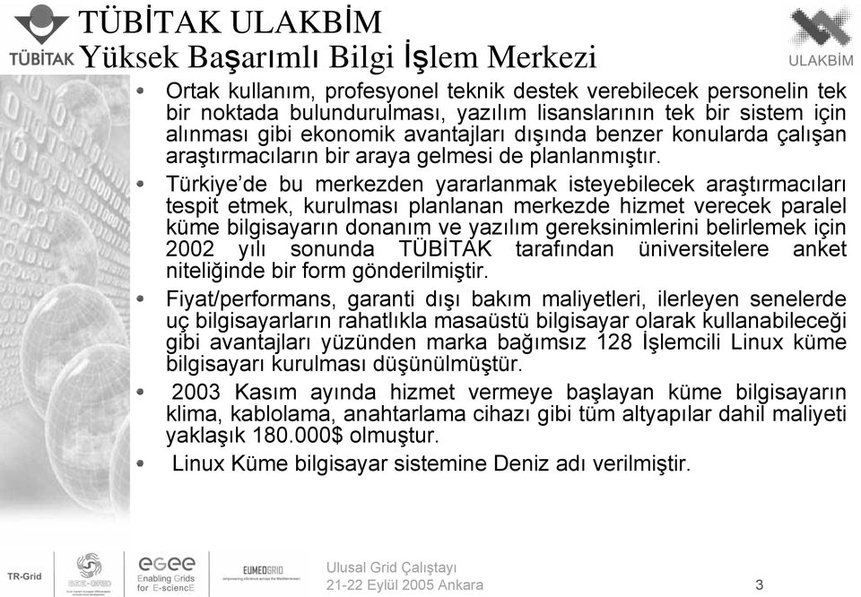 Türkiye de bu merkezden yararlanmak isteyebilecek araştırmacıları tespit etmek, kurulması planlanan merkezde hizmet verecek paralel küme bilgisayarın donanım ve yazılım gereksinimlerini belirlemek