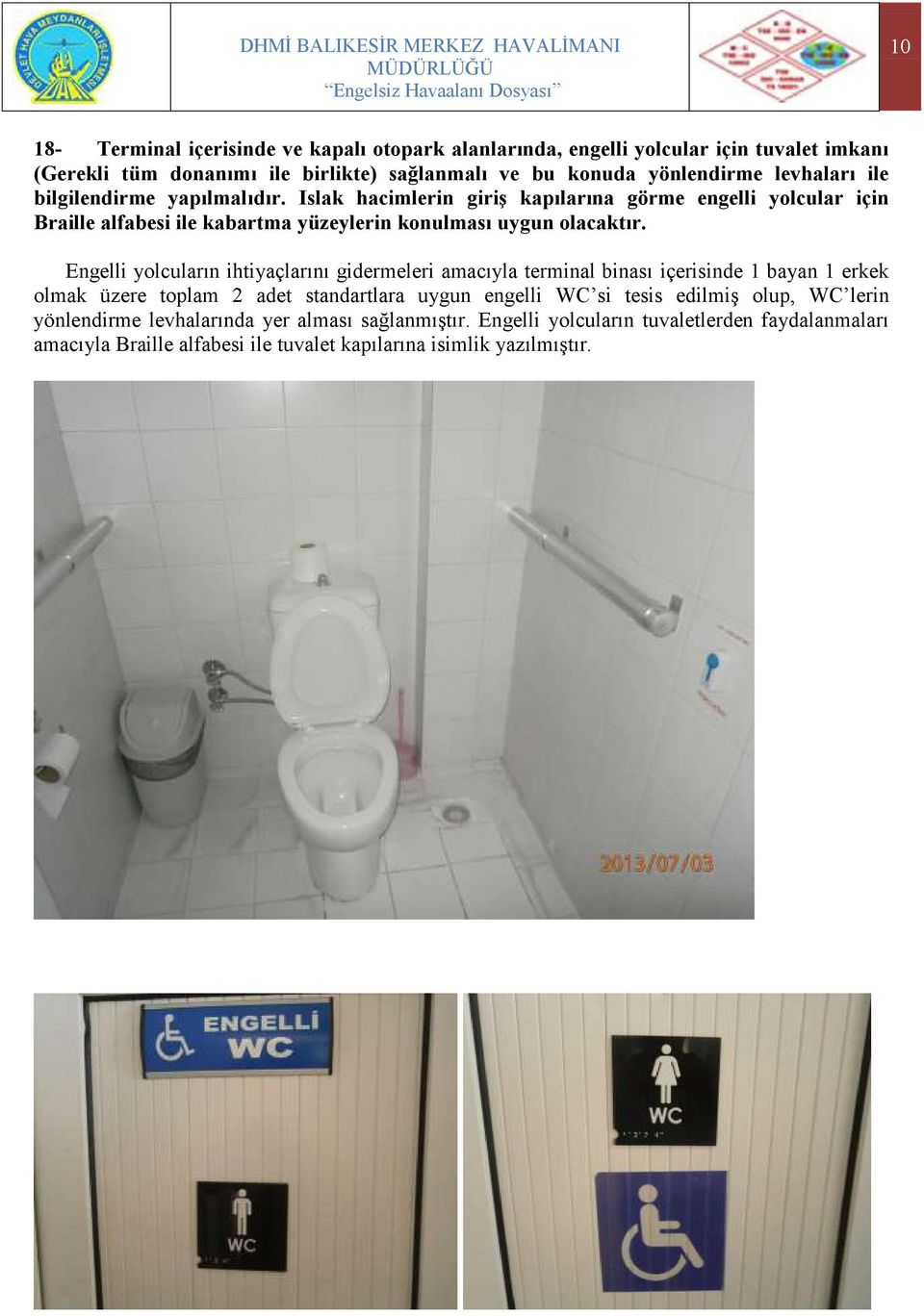 Engelli yolcuların ihtiyaçlarını gidermeleri amacıyla terminal binası içerisinde 1 bayan 1 erkek olmak üzere toplam 2 adet standartlara uygun engelli WC si tesis edilmiģ