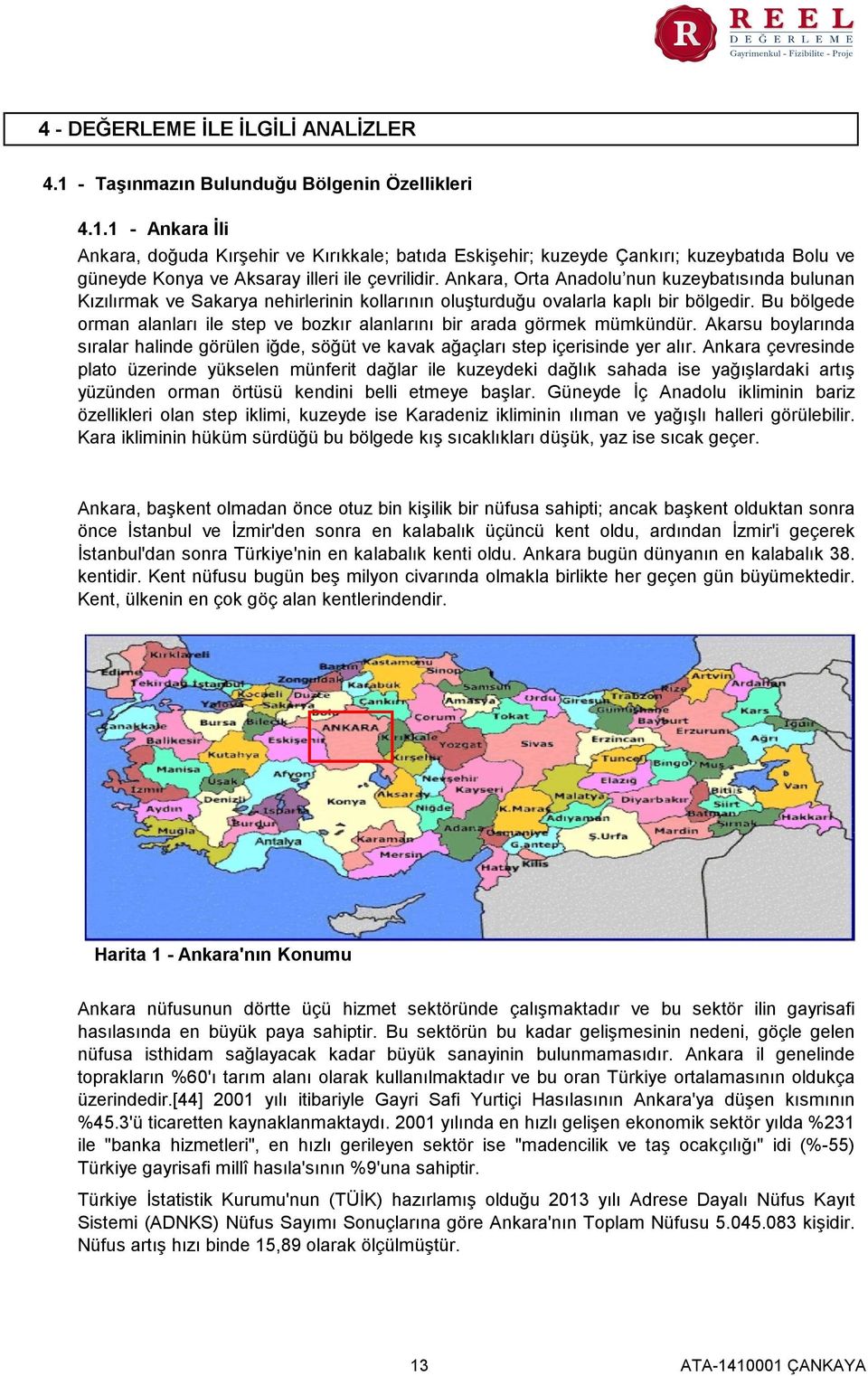 Bu bölgede orman alanları ile step ve bozkır alanlarını bir arada görmek mümkündür. Akarsu boylarında sıralar halinde görülen iğde, söğüt ve kavak ağaçları step içerisinde yer alır.