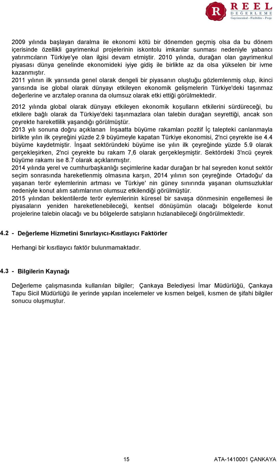 2011 yılının ilk yarısında genel olarak dengeli bir piyasanın oluştuğu gözlemlenmiş olup, ikinci yarısında ise global olarak dünyayı etkileyen ekonomik gelişmelerin Türkiye'deki taşınmaz değerlerine