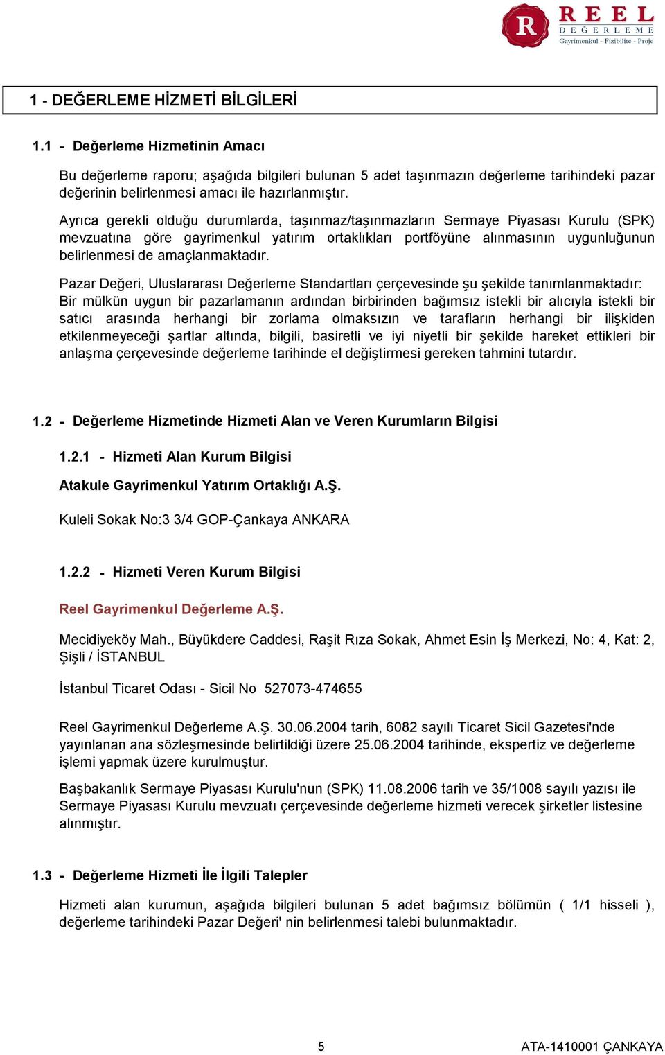 Ayrıca gerekli olduğu durumlarda, taşınmaz/taşınmazların Sermaye Piyasası Kurulu (SPK) mevzuatına göre gayrimenkul yatırım ortaklıkları portföyüne alınmasının uygunluğunun belirlenmesi de