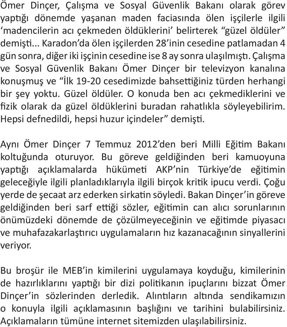 Çalışma ve Sosyal Güvenlik Bakanı Ömer Dinçer bir televizyon kanalına konuşmuş ve İlk 19-20 cesedimizde bahsettiğiniz türden herhangi bir şey yoktu. Güzel öldüler.