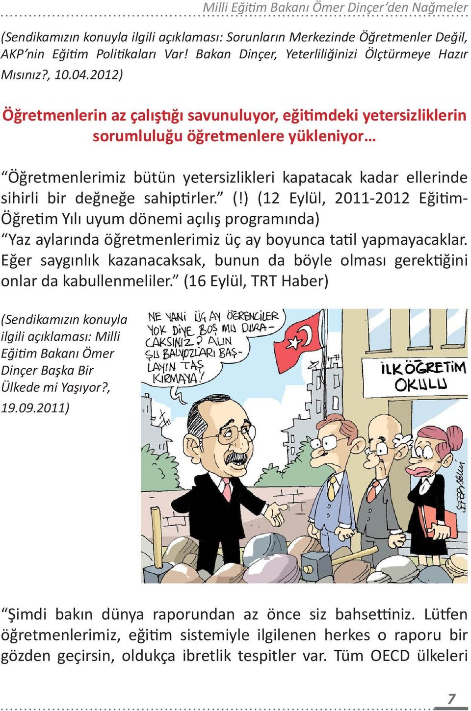 sahiptirler. (!) (12 Eylül, 2011-2012 Eğitim- Öğretim Yılı uyum dönemi açılış programında) Yaz aylarında öğretmenlerimiz üç ay boyunca tatil yapmayacaklar.