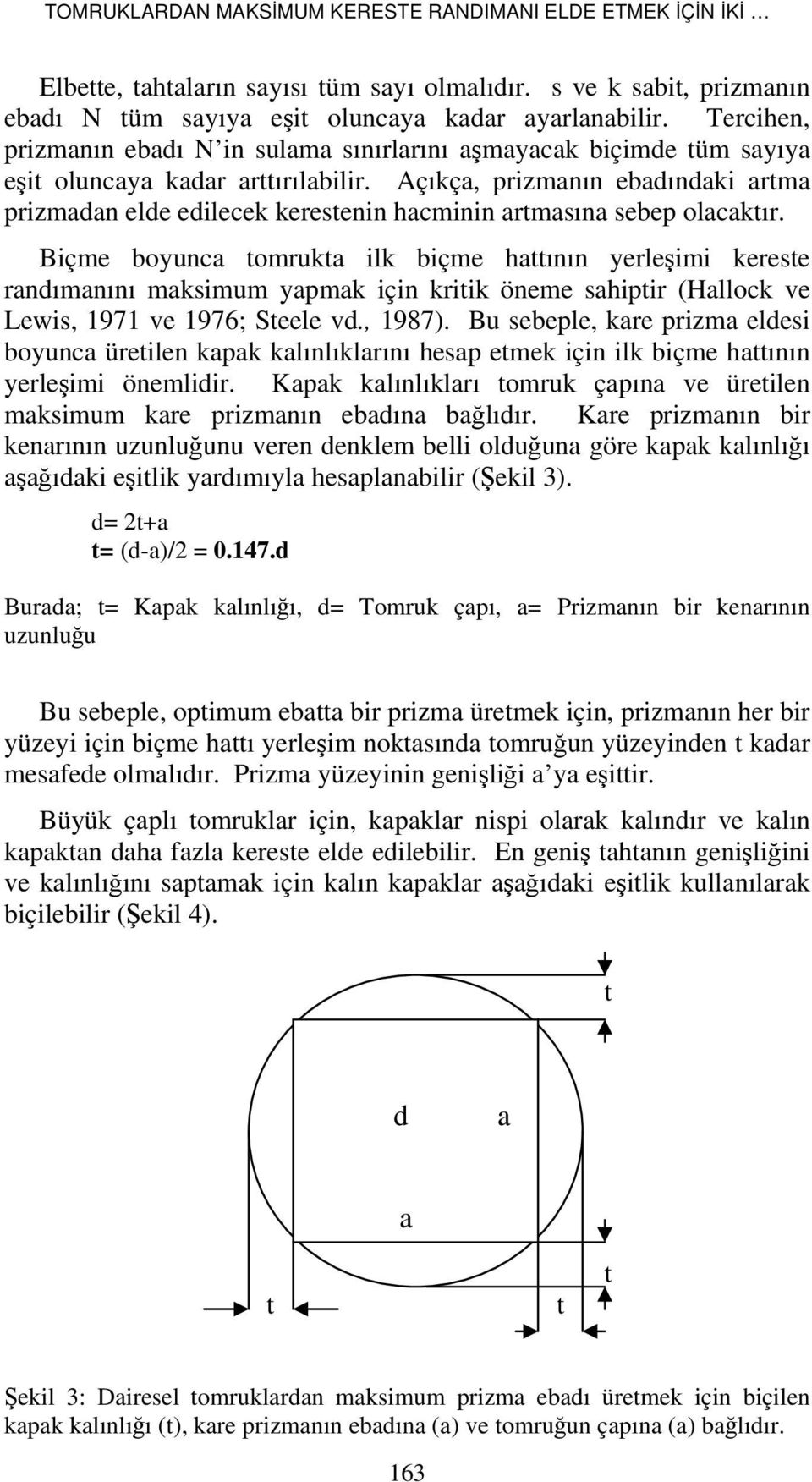 Biçme boyunc tomrukt ilk biçme httının yerleşimi kereste rndımnını mksimum ypmk için kritik öneme shiptir (Hllock ve Lewis, 1971 ve 1976; Steele vd., 1987).