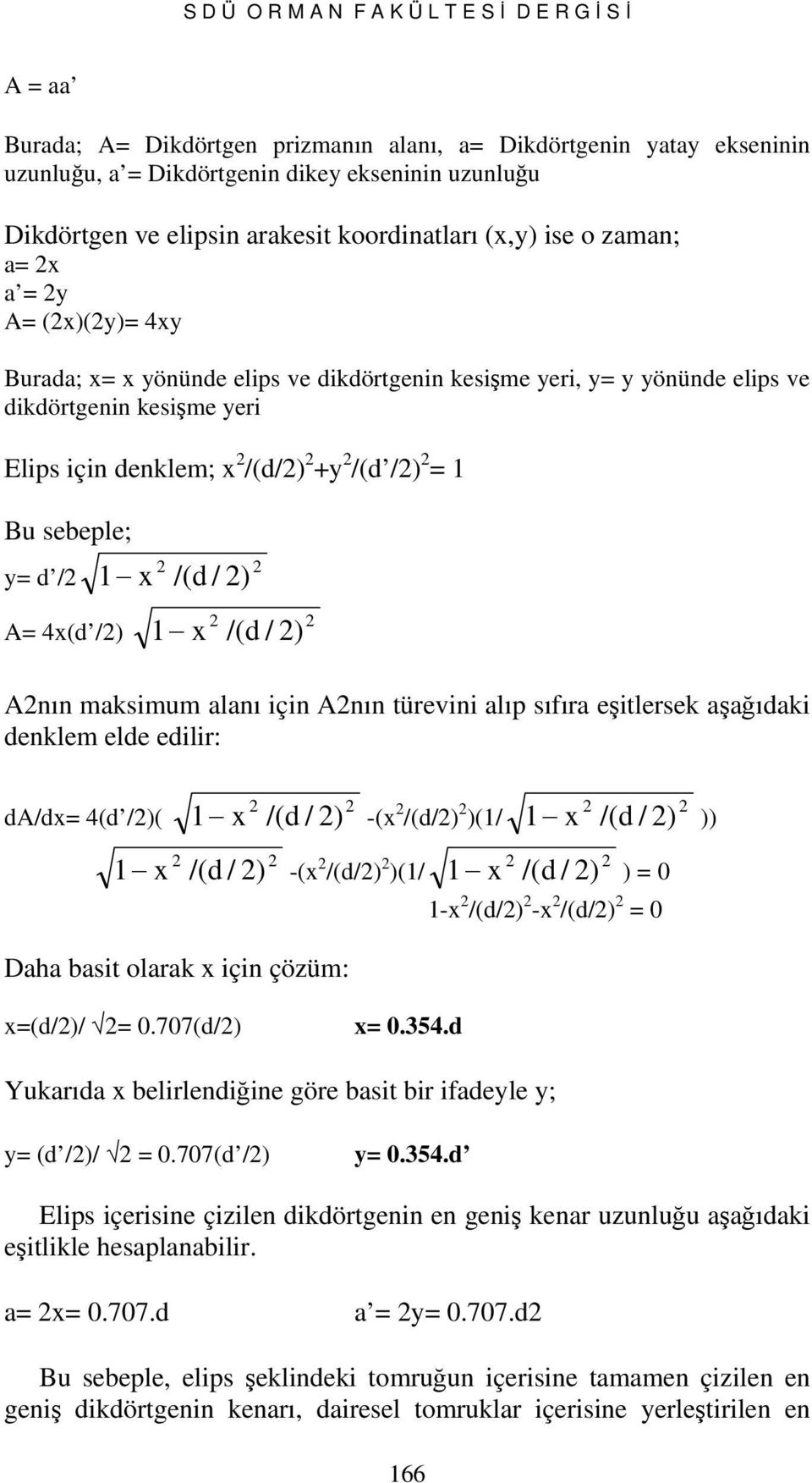 sebeple; y= d / 1 x /(d / ) A= 4x(d /) 1 x /(d / ) Anın mksimum lnı için Anın türevini lıp sıfır eşitlersek şğıdki denklem elde edilir: da/dx= 4(d /)( 1 x /(d / ) -(x /(d/) )(1/ 1 x /(d / ) )) 1 x