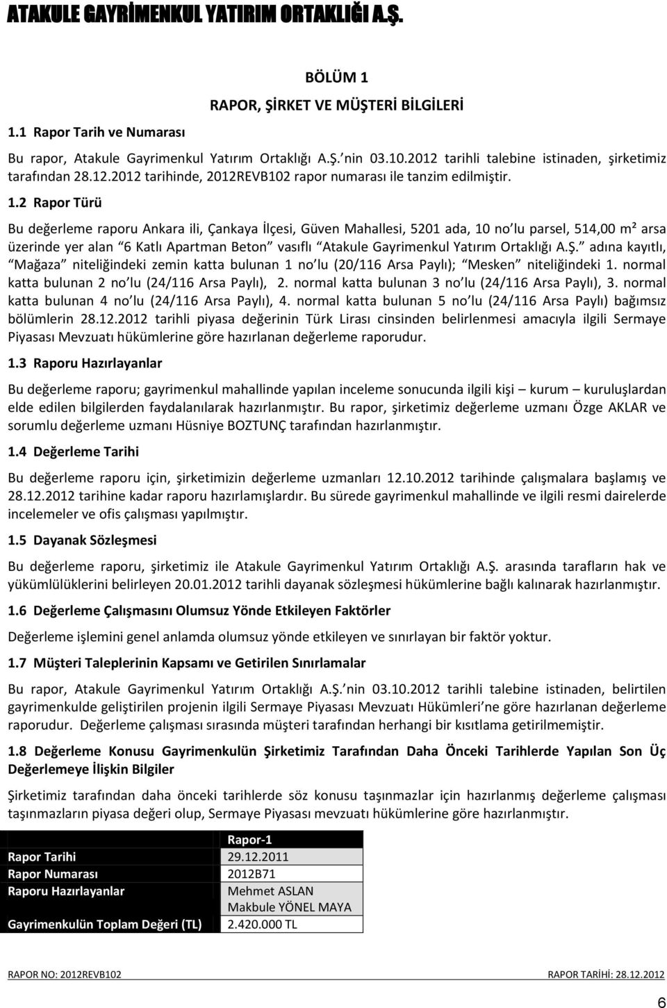 2 Rapor Türü Bu değerleme raporu Ankara ili, Çankaya İlçesi, Güven Mahallesi, 5201 ada, 10 no lu parsel, 514,00 m² arsa üzerinde yer alan 6 Katlı Apartman Beton vasıflı Atakule Gayrimenkul Yatırım