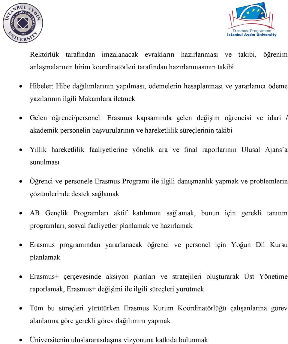 süreçlerinin takibi Yıllık hareketlilik faaliyetlerine yönelik ara ve final raporlarının Ulusal Ajans a sunulması Öğrenci ve personele Erasmus Programı ile ilgili danışmanlık yapmak ve problemlerin