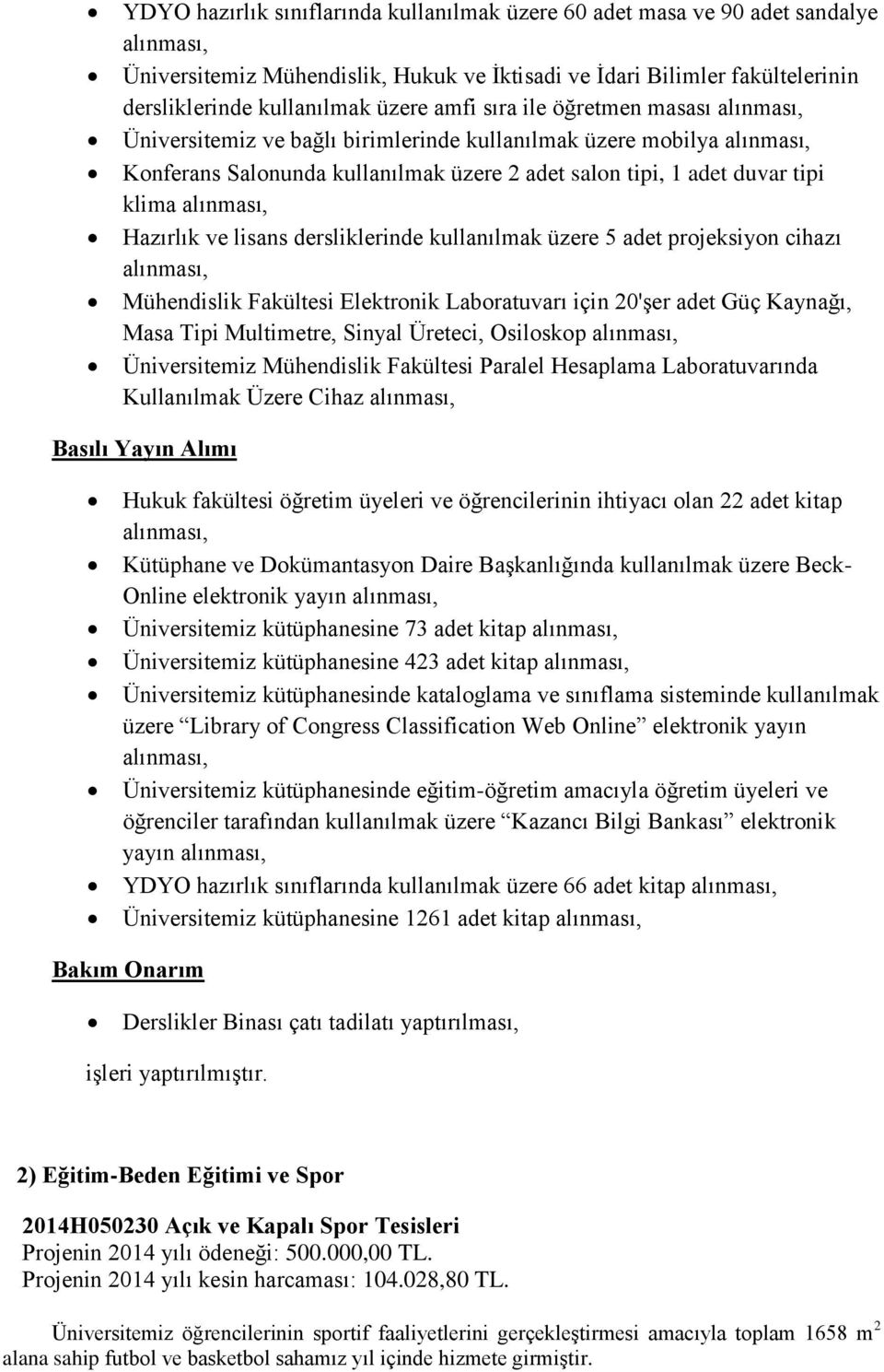 alınması, Hazırlık ve lisans dersliklerinde kullanılmak üzere 5 adet projeksiyon cihazı alınması, Mühendislik Fakültesi Elektronik Laboratuvarı için 20'şer adet Güç Kaynağı, Masa Tipi Multimetre,