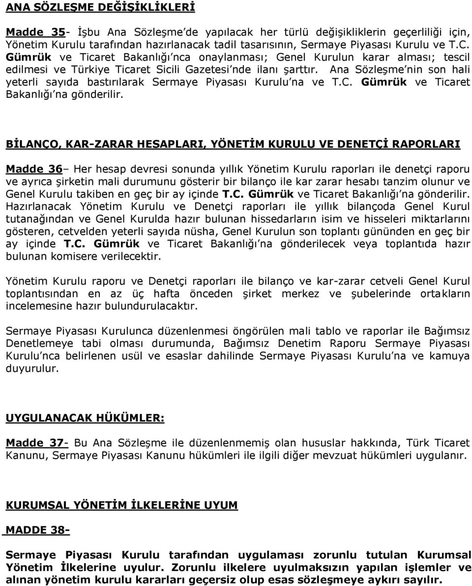 Ana Sözleşme nin son hali yeterli sayıda bastırılarak Sermaye Piyasası Kurulu na ve T.C. Gümrük ve Ticaret Bakanlığı na gönderilir.