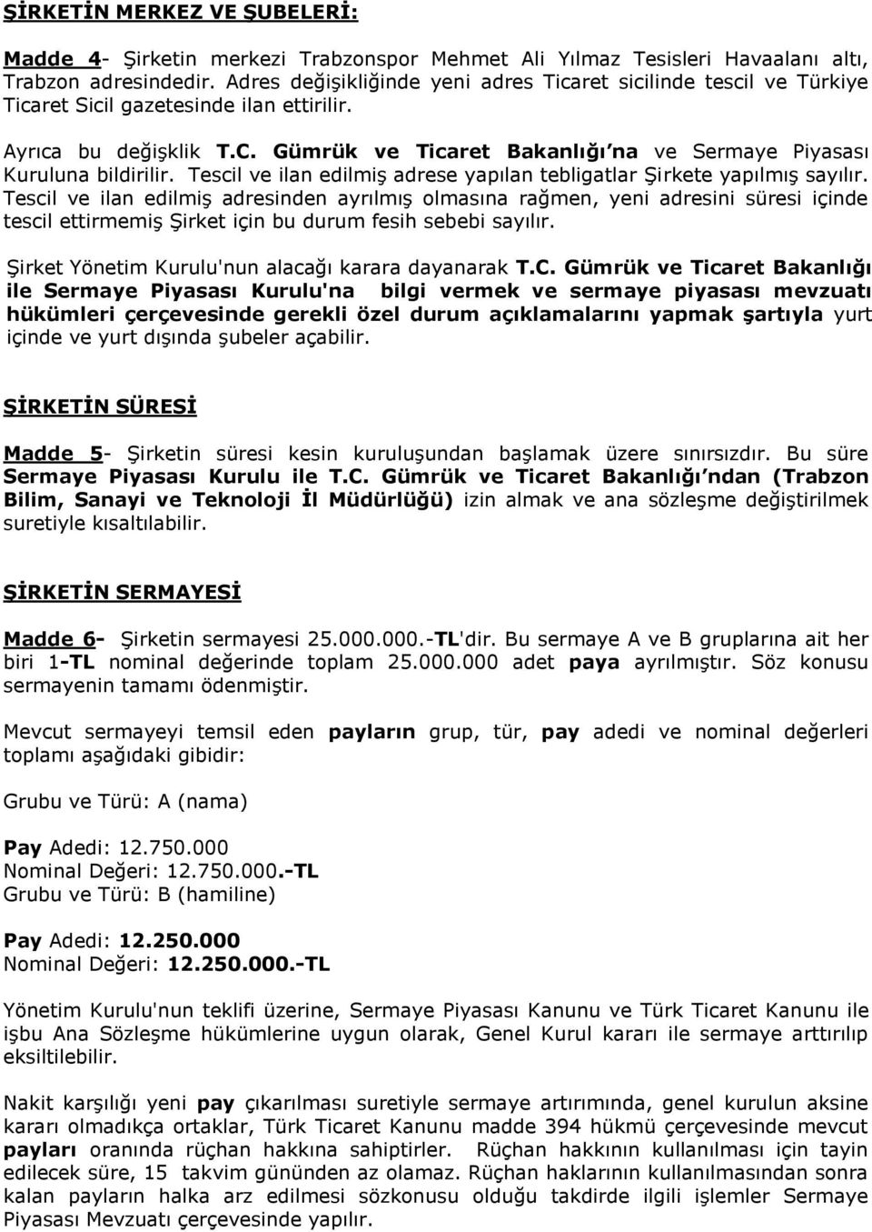 Gümrük ve Ticaret Bakanlığı na ve Sermaye Piyasası Kuruluna bildirilir. Tescil ve ilan edilmiş adrese yapılan tebligatlar Şirkete yapılmış sayılır.