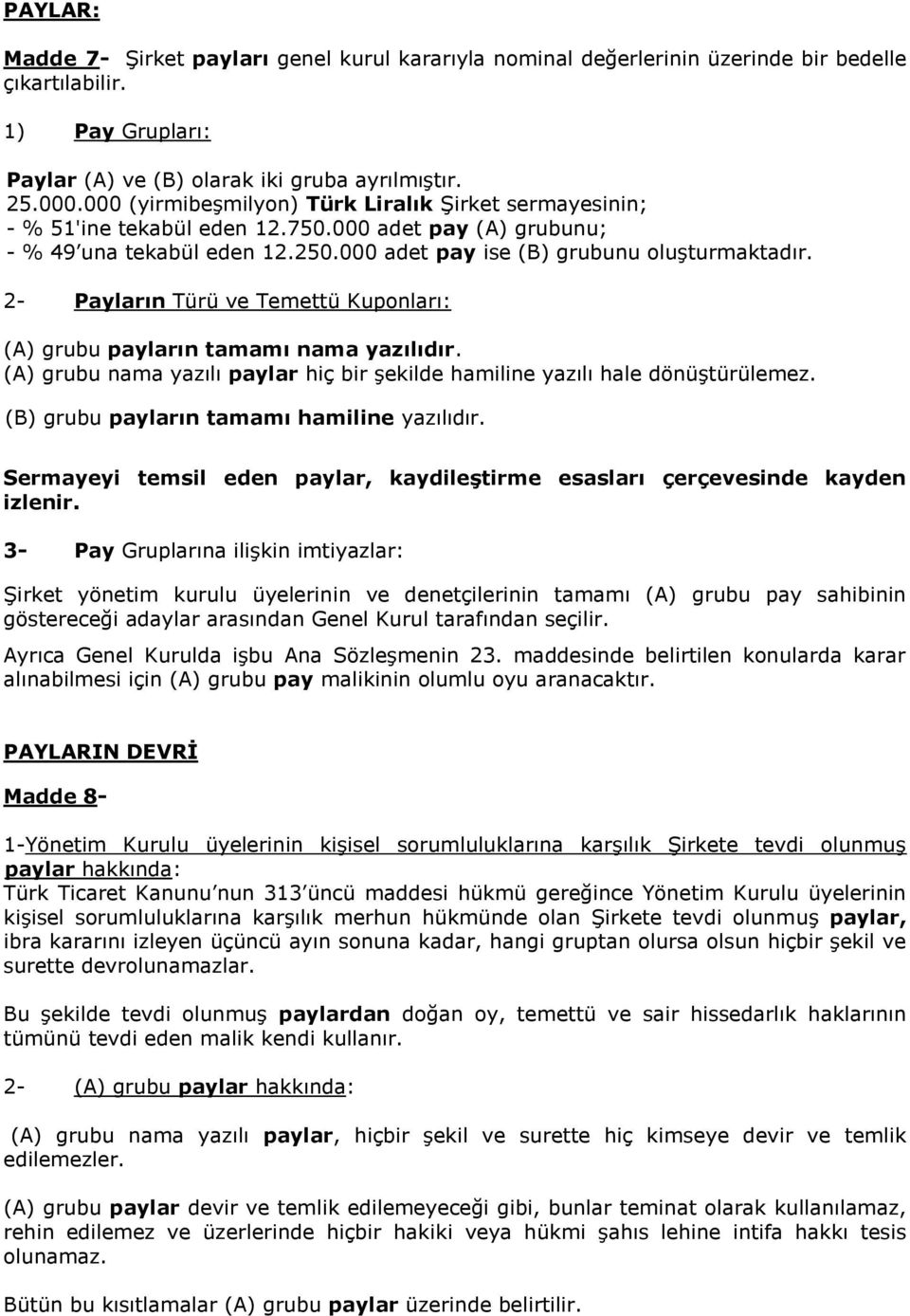 2- Payların Türü ve Temettü Kuponları: (A) grubu payların tamamı nama yazılıdır. (A) grubu nama yazılı paylar hiç bir şekilde hamiline yazılı hale dönüştürülemez.