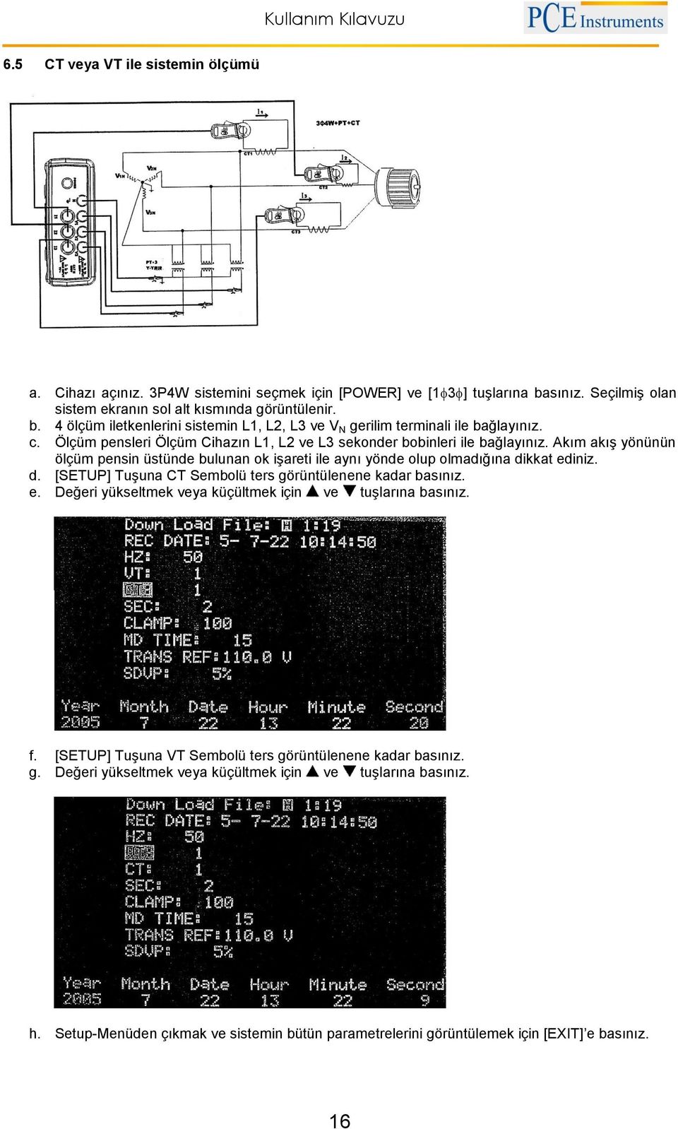 kkat ediniz. d. [SETUP] Tuşuna CT Sembolü ters görüntülenene kadar basınız. e. Değeri yükseltmek veya küçültmek için ve tuşlarına basınız. f.