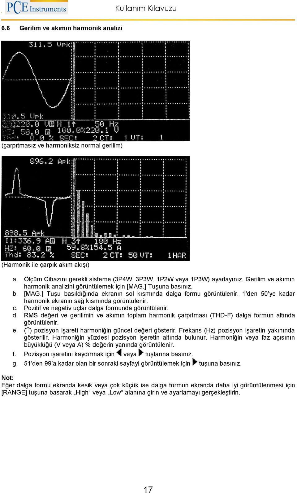 1 den 50 ye kadar harmonik ekranın sağ kısmında görüntülenir. c. Pozitif ve negativ uçlar dalga formunda görüntülenir. d. RMS değeri ve gerilimin ve akımın toplam harmonik çarpıtması (THD-F) dalga formun altında görüntülenir.