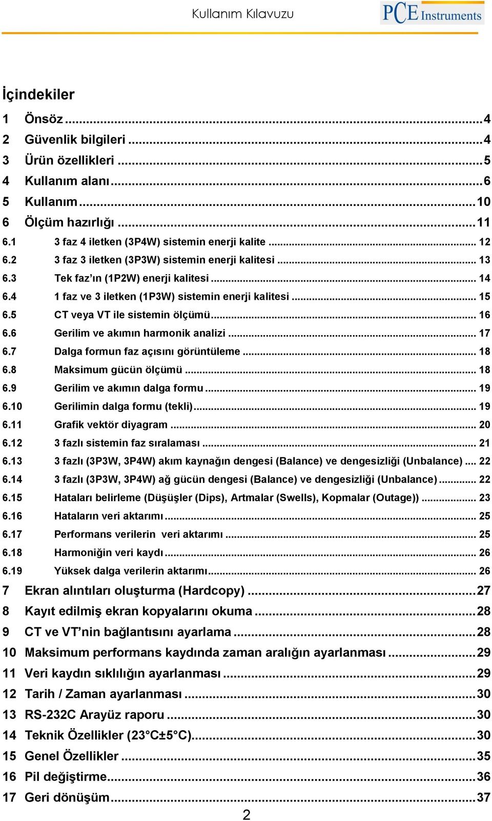 .. 16 6.6 Gerilim ve akımın harmonik analizi... 17 6.7 Dalga formun faz açısını görüntüleme... 18 6.8 Maksimum gücün ölçümü... 18 6.9 Gerilim ve akımın dalga formu... 19 6.