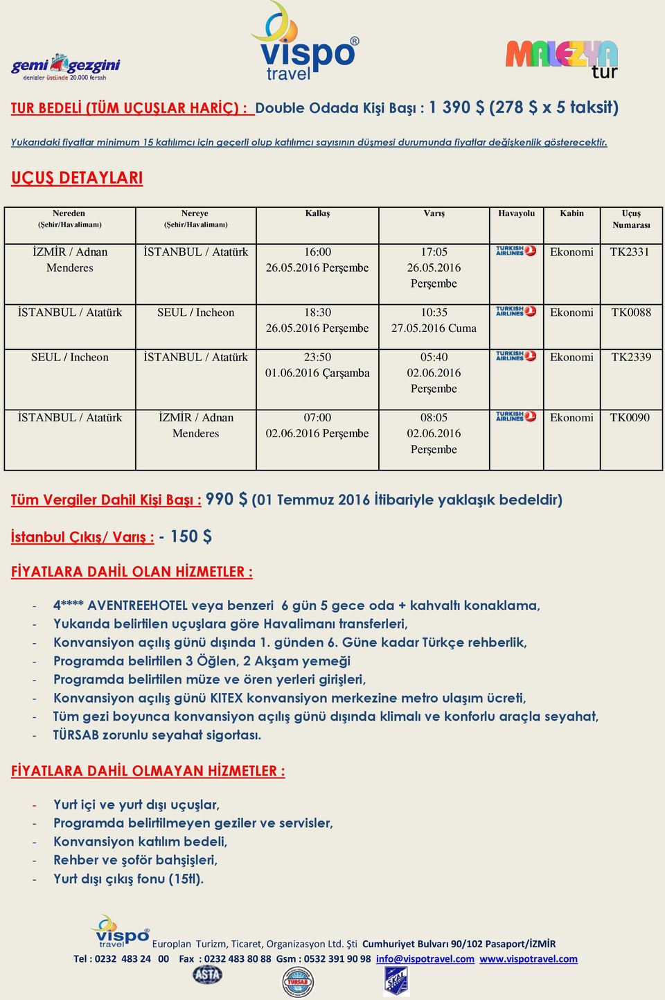 2016 Perşembe 17:05 26.05.2016 Perşembe TK2331 İSTANBUL / Atatürk SEUL / Incheon 18:30 26.05.2016 Perşembe 10:35 27.05.2016 Cuma TK0088 SEUL / Incheon İSTANBUL / Atatürk 23:50 01.06.