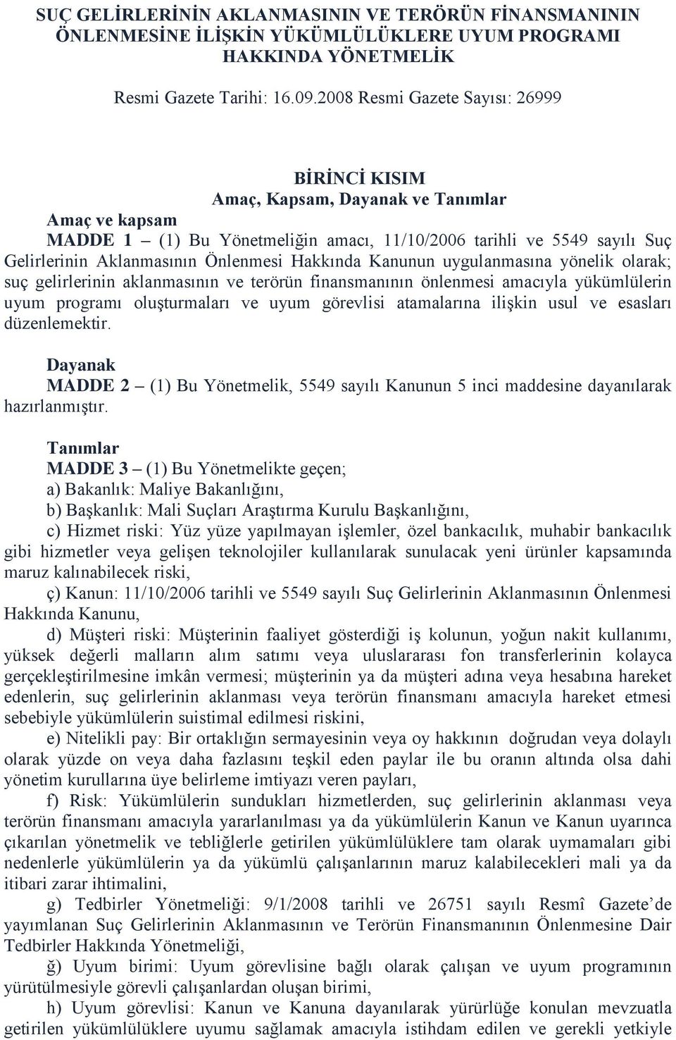 Önlenmesi Hakkında Kanunun uygulanmasına yönelik olarak; suç gelirlerinin aklanmasının ve terörün finansmanının önlenmesi amacıyla yükümlülerin uyum programı oluşturmaları ve uyum görevlisi