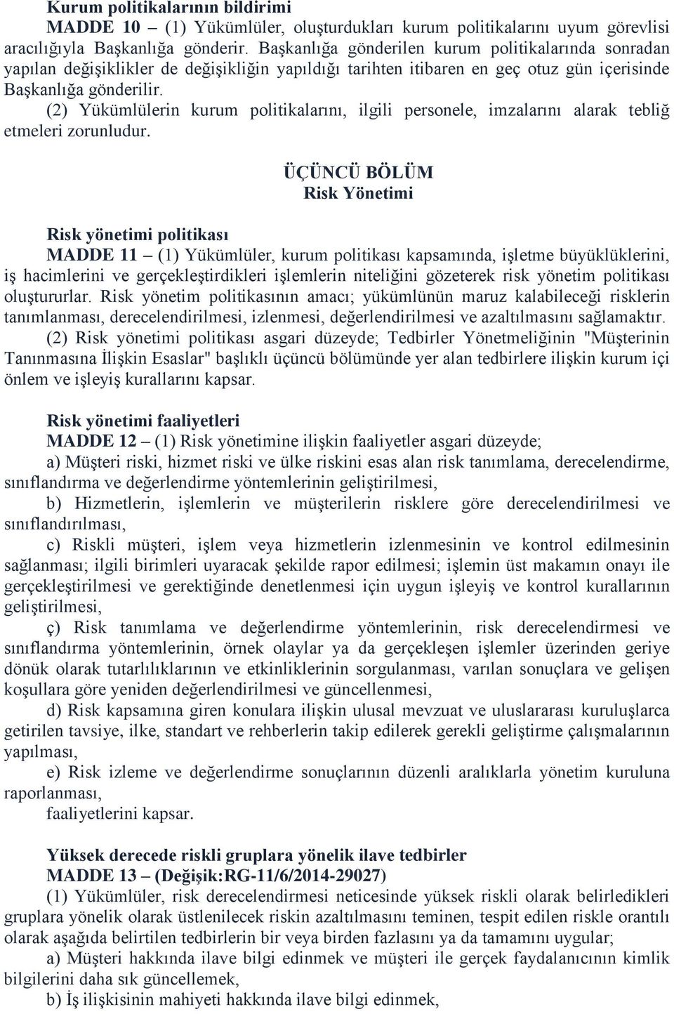 (2) Yükümlülerin kurum politikalarını, ilgili personele, imzalarını alarak tebliğ etmeleri zorunludur.