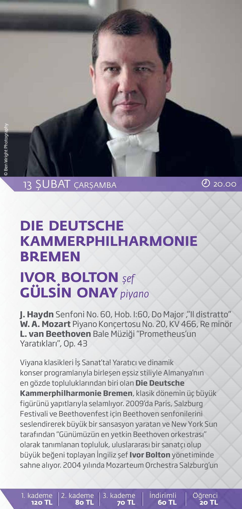 Yaratıcı ve dinamik konser programlarıyla birleşen eşsiz stiliyle Almanya nın en gözde topluluklarından biri olan Die Deutsche Kammerphilharmonie Bremen, klasik dönemin üç büyük figürünü yapıtlarıyla