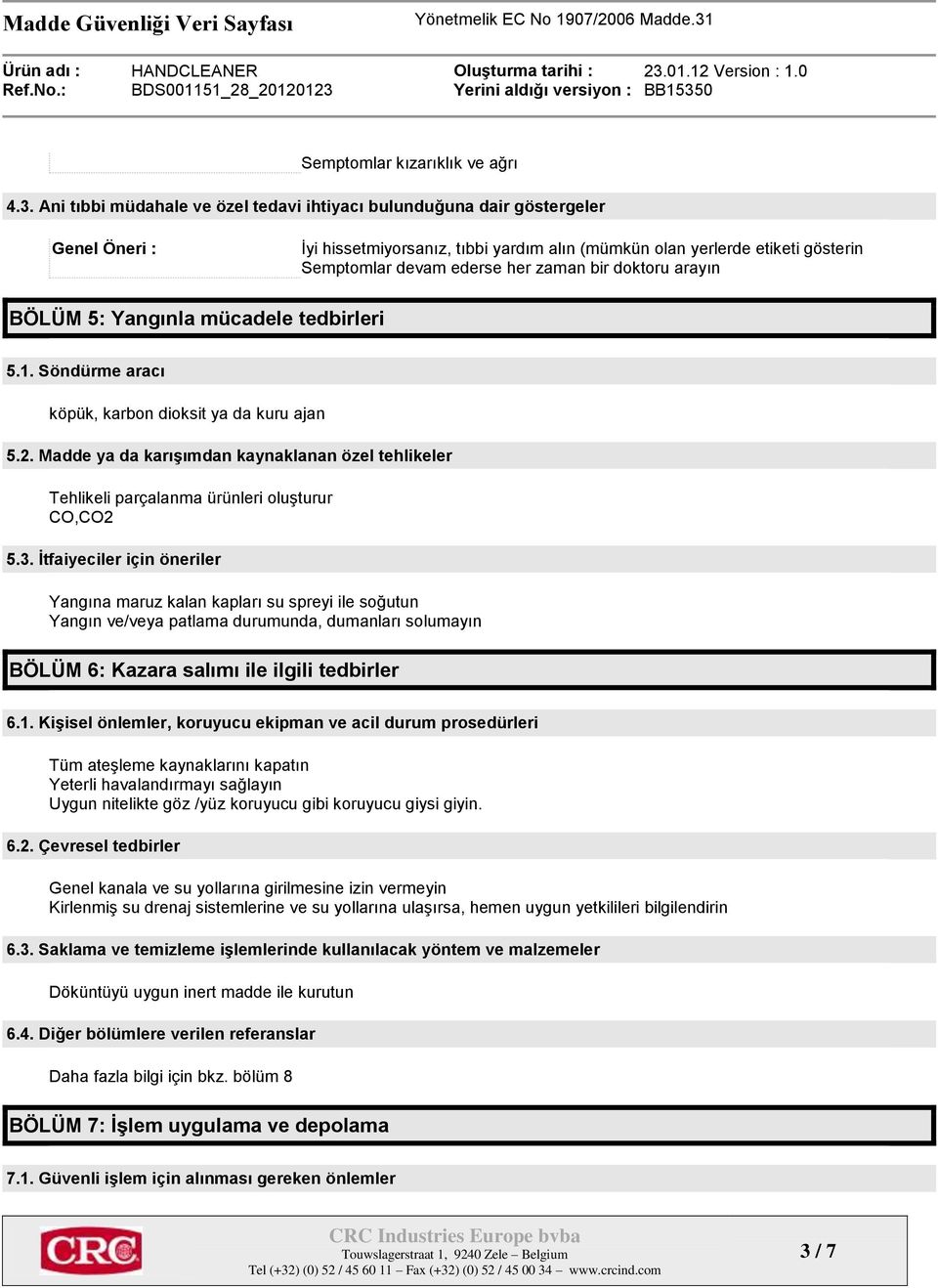 bir doktoru arayın BÖLÜM 5: Yangınla mücadele tedbirleri 5.1. Söndürme aracı köpük, karbon dioksit ya da kuru ajan 5.2.