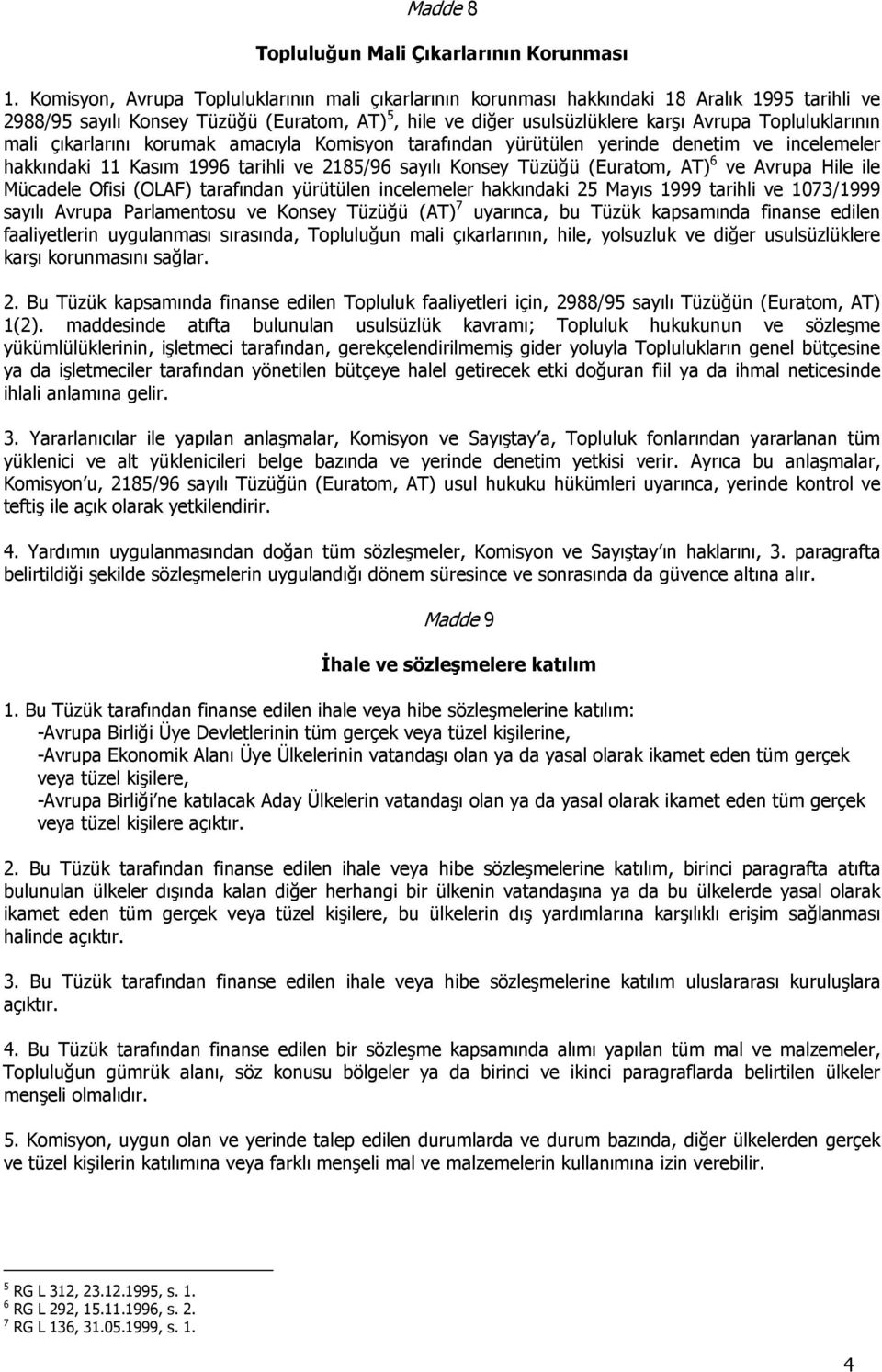 Topluluklarının mali çıkarlarını korumak amacıyla Komisyon tarafından yürütülen yerinde denetim ve incelemeler hakkındaki 11 Kasım 1996 tarihli ve 2185/96 sayılı Konsey Tüzüğü (Euratom, AT) 6 ve