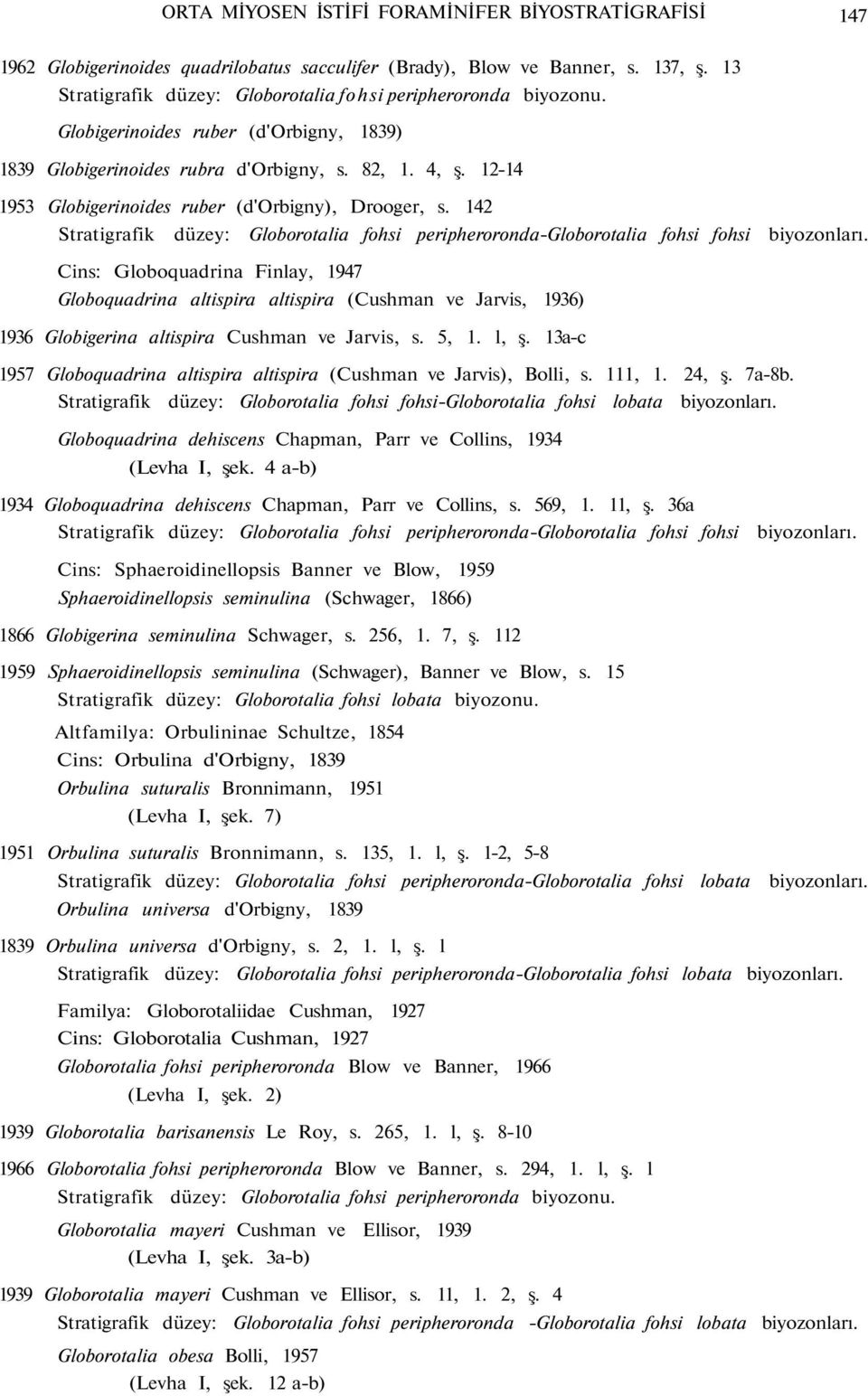 12-14 1953 Globigerinoides ruber (d'orbigny), Drooger, s. 142 Stratigrafik düzey: Globorotalia fohsi peripheroronda-globorotalia fohsi fohsi biyozonları.