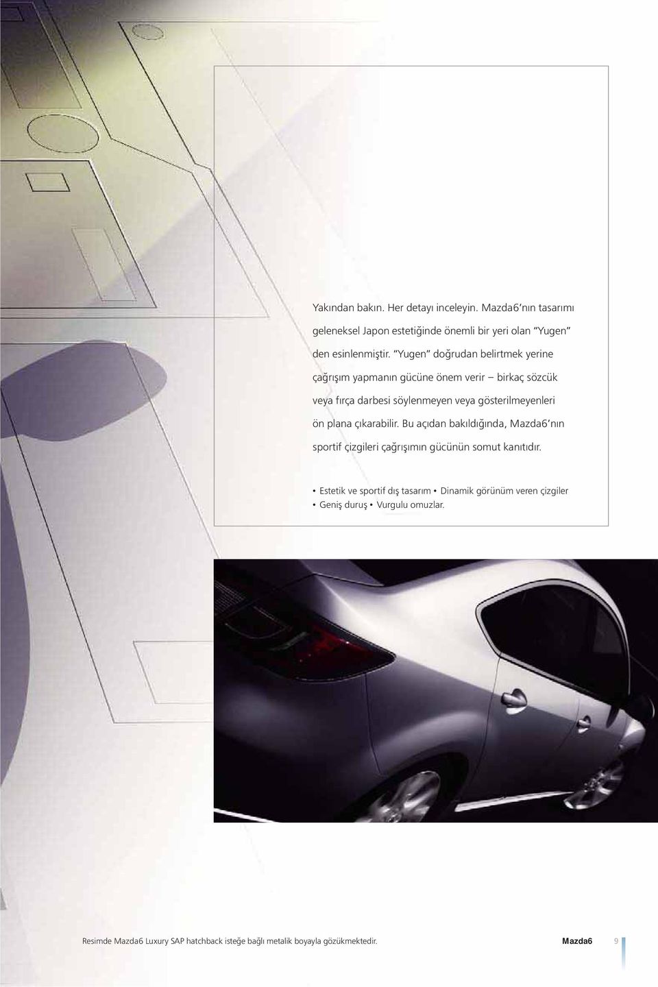 plana çıkarabilir. Bu açıdan bakıldığında, Mazda6 nın sportif çizgileri çağrışımın gücünün somut kanıtıdır.