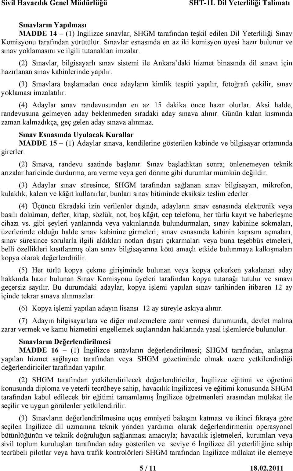 (2) Sınavlar, bilgisayarlı sınav sistemi ile Ankara daki hizmet binasında dil sınavı için hazırlanan sınav kabinlerinde yapılır.