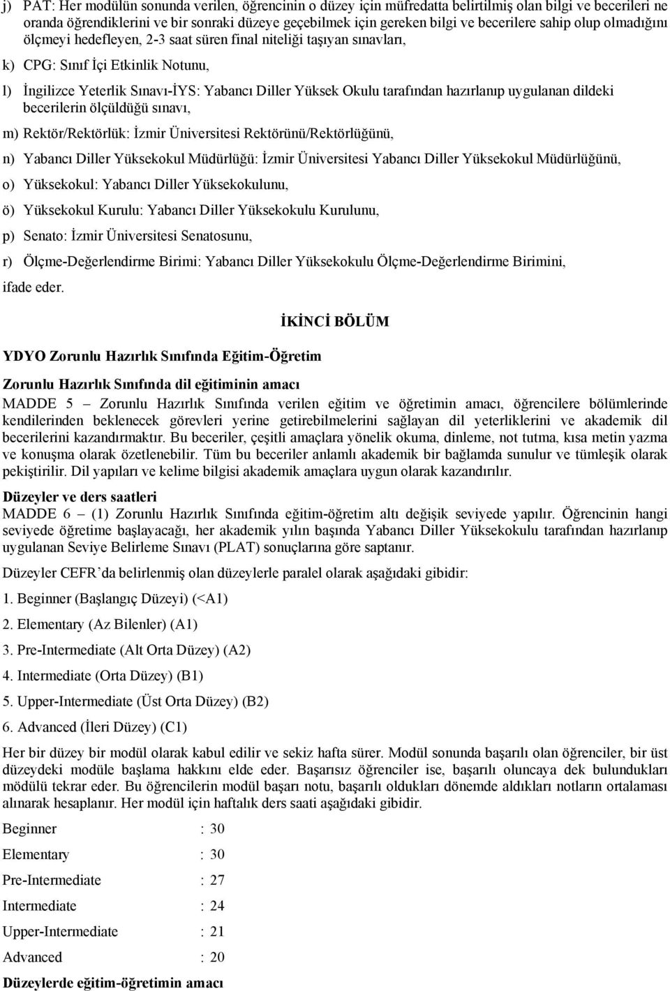 hazırlanıp uygulanan dildeki becerilerin ölçüldüğü sınavı, m) Rektör/Rektörlük: İzmir Üniversitesi Rektörünü/Rektörlüğünü, n) Yabancı Diller Yüksekokul Müdürlüğü: İzmir Üniversitesi Yabancı Diller