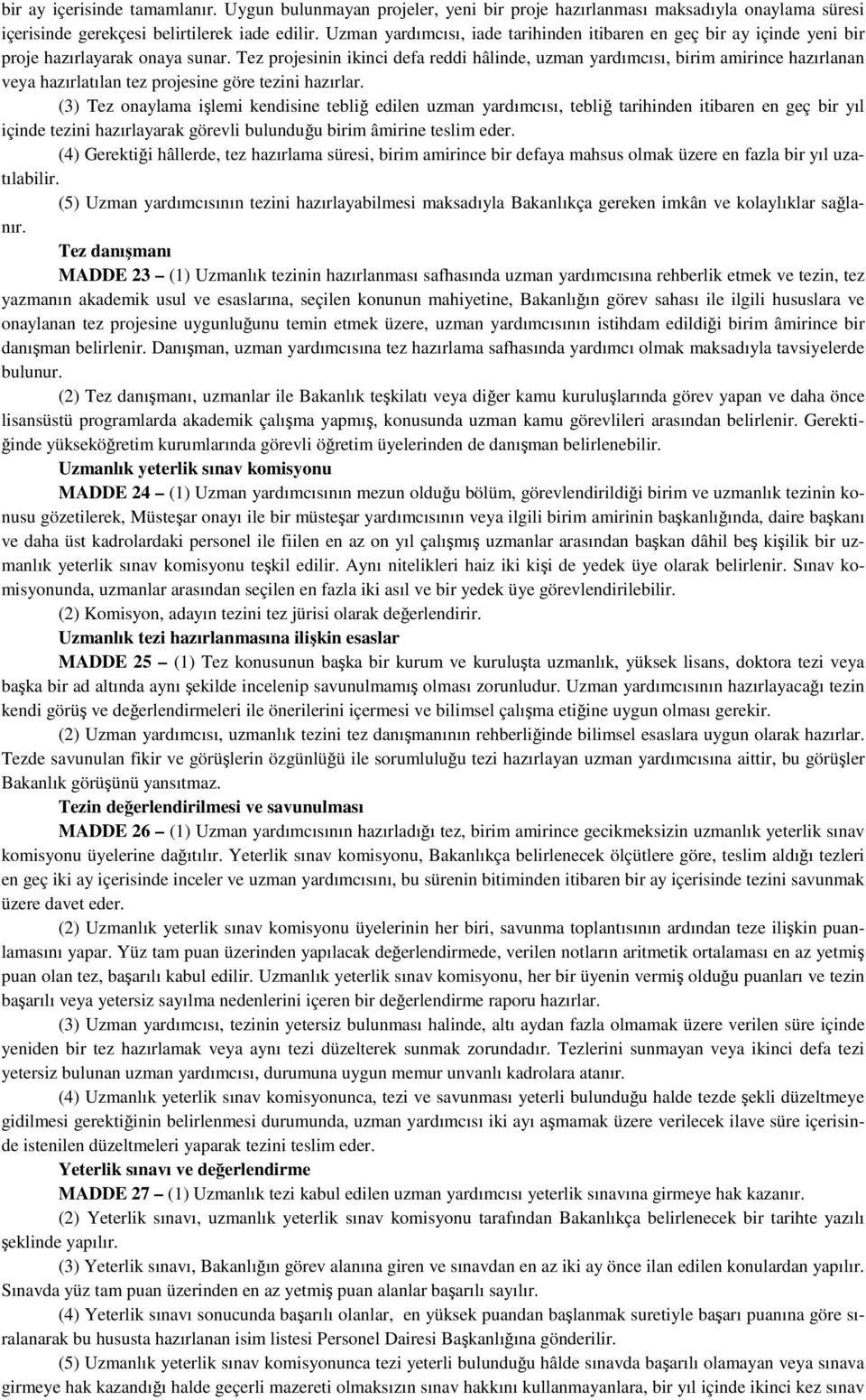 Tez projesinin ikinci defa reddi hâlinde, uzman yardımcısı, birim amirince hazırlanan veya hazırlatılan tez projesine göre tezini hazırlar.