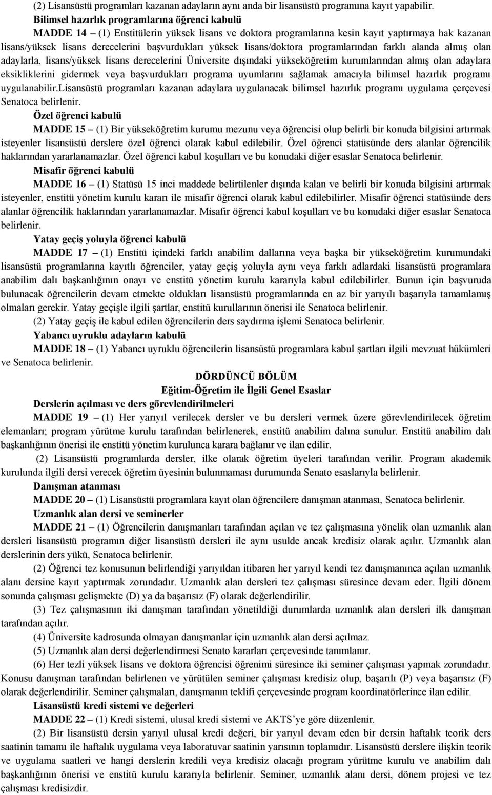 yüksek lisans/doktora programlarından farklı alanda almış olan adaylarla, lisans/yüksek lisans derecelerini Üniversite dışındaki yükseköğretim kurumlarından almış olan adaylara eksikliklerini