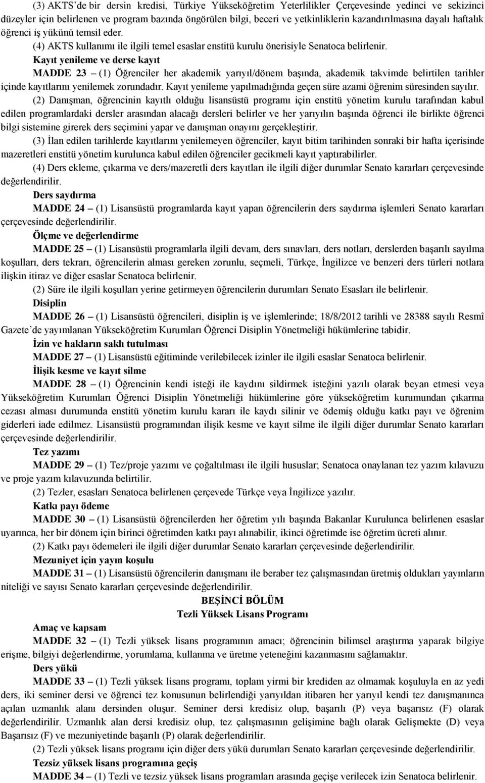 Kayıt yenileme ve derse kayıt MADDE 23 (1) Öğrenciler her akademik yarıyıl/dönem başında, akademik takvimde belirtilen tarihler içinde kayıtlarını yenilemek zorundadır.