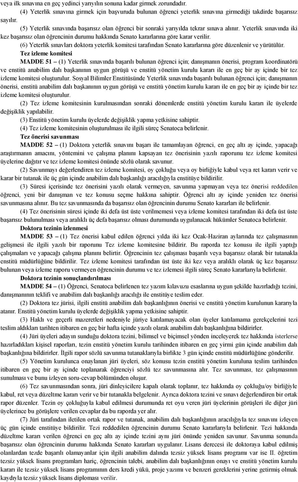 (6) Yeterlik sınavları doktora yeterlik komitesi tarafından Senato kararlarına göre düzenlenir ve yürütülür.