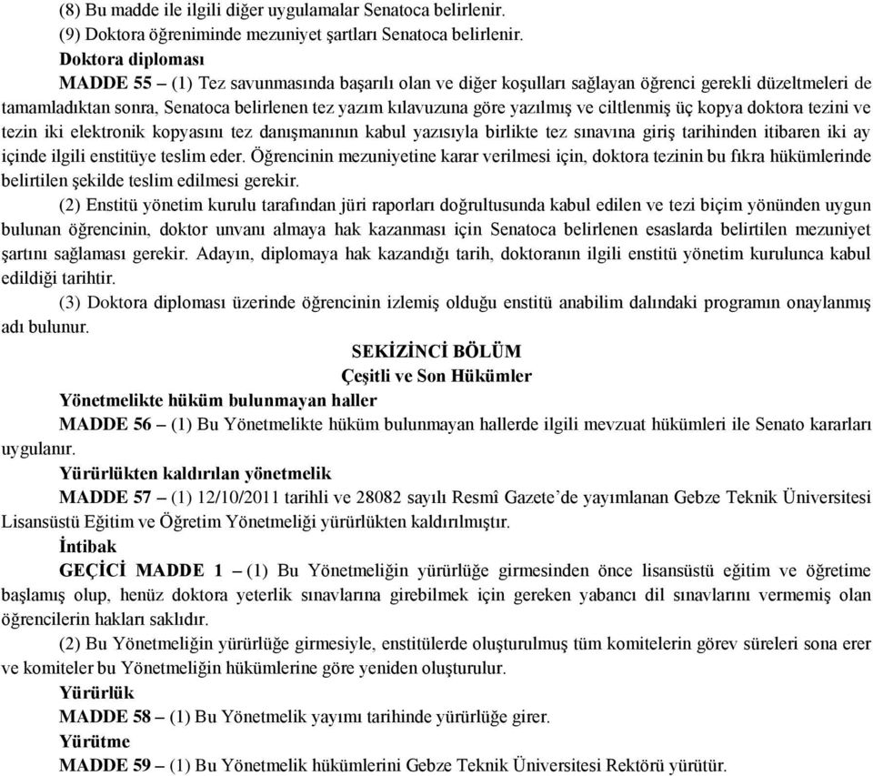 ve ciltlenmiş üç kopya doktora tezini ve tezin iki elektronik kopyasını tez danışmanının kabul yazısıyla birlikte tez sınavına giriş tarihinden itibaren iki ay içinde ilgili enstitüye teslim eder.