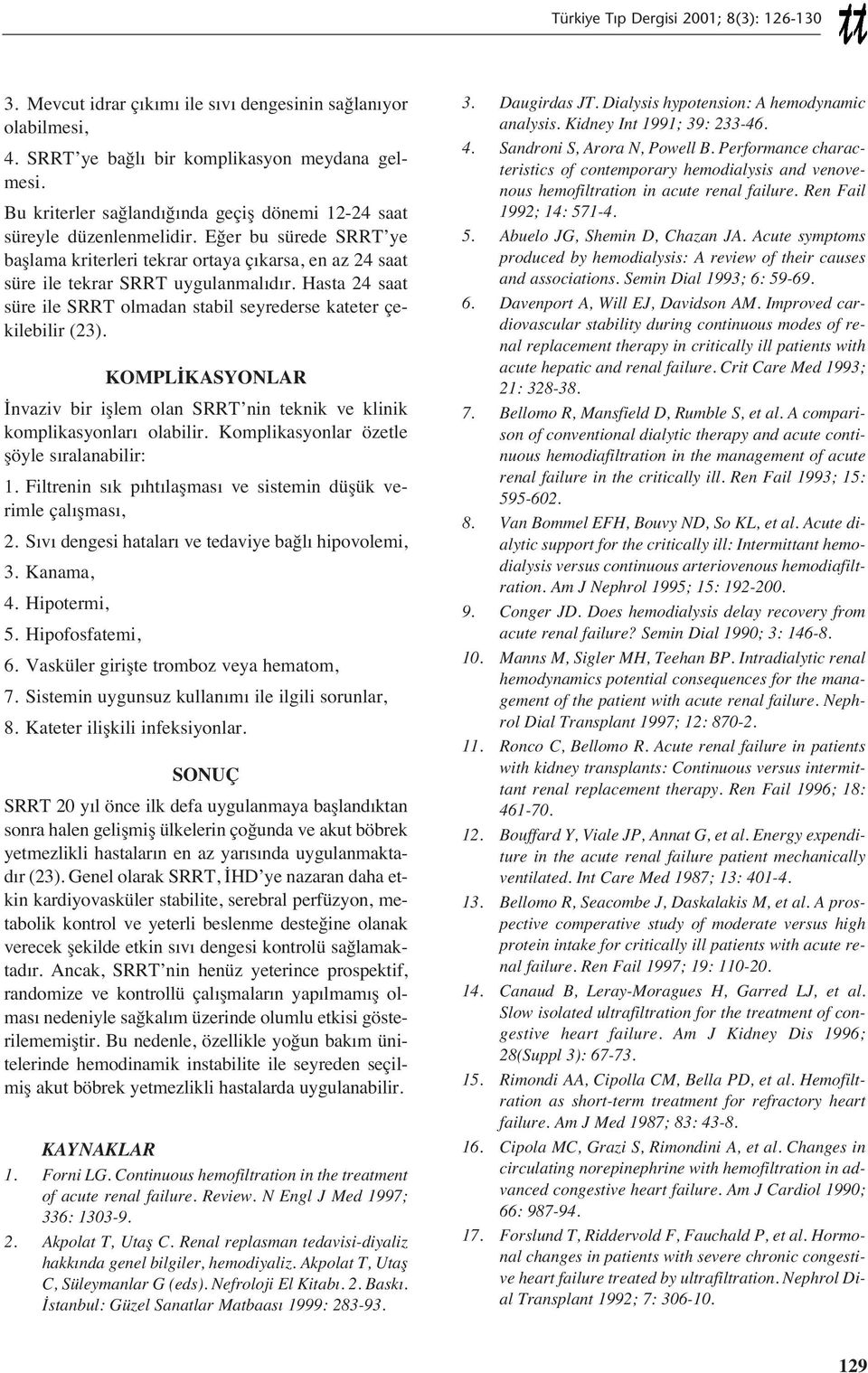 KOMPLİKASYONLAR İnvaziv bir işlem olan SRRT nin teknik ve klinik komplikasyonlar olabilir. Komplikasyonlar özetle şöyle s ralanabilir: 1.