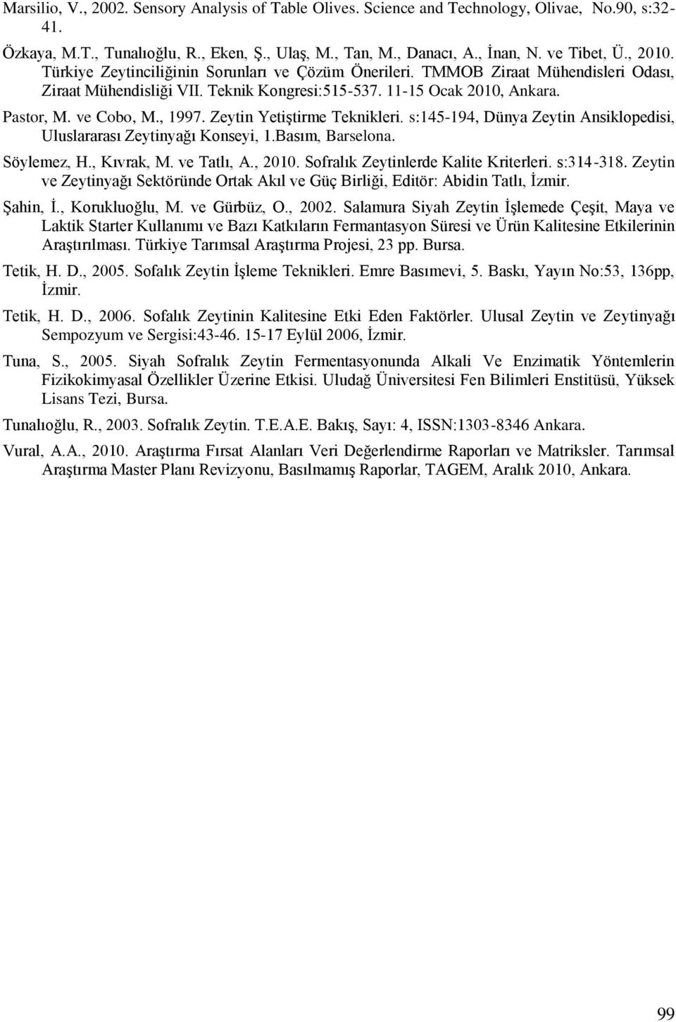Zeytin Yetiştirme Teknikleri. s:145-194, Dünya Zeytin Ansiklopedisi, Uluslararası Zeytinyağı Konseyi, 1.Basım, Barselona. Söylemez, H., Kıvrak, M. ve Tatlı, A., 2010.