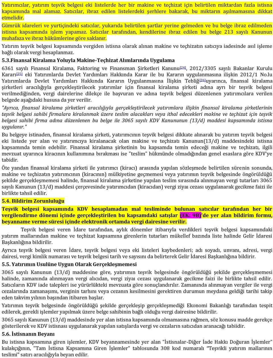 Gümrük idareleri ve yurtiçindeki satıcılar, yukarıda belirtilen şartlar yerine gelmeden ve bu belge ibraz edilmeden istisna kapsamında işlem yapamaz.